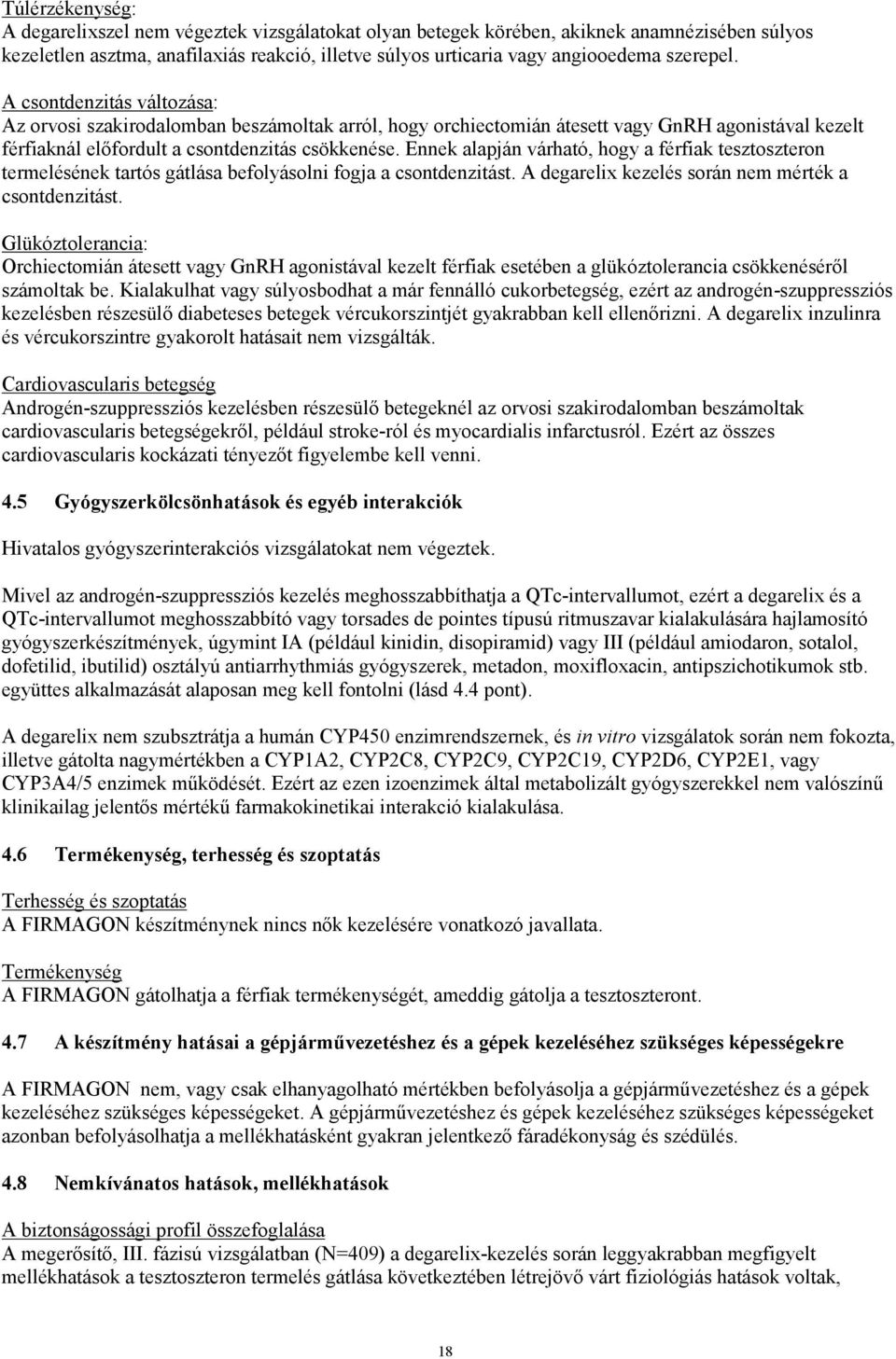 Ennek alapján várható, hogy a férfiak tesztoszteron termelésének tartós gátlása befolyásolni fogja a csontdenzitást. A degarelix kezelés során nem mérték a csontdenzitást.