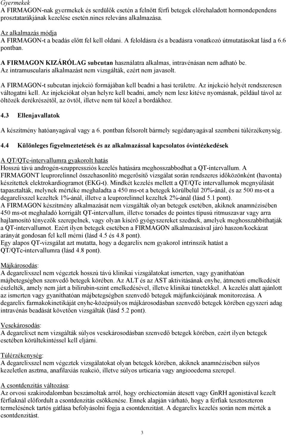 A FIRMAGON KIZÁRÓLAG subcutan használatra alkalmas, intravénásan nem adható be. Az intramuscularis alkalmazást nem vizsgálták, ezért nem javasolt.