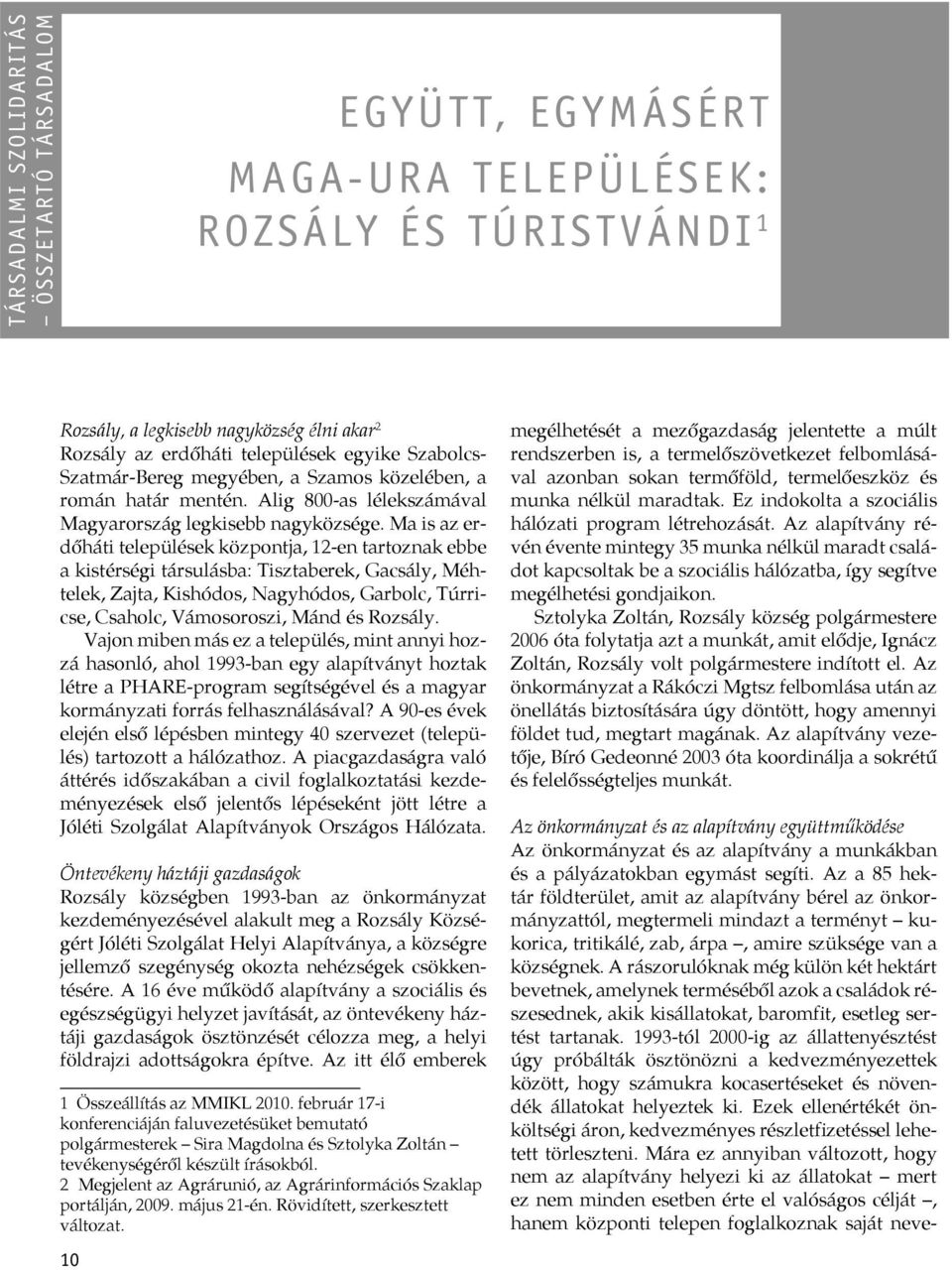 Ma is az erdőháti települések központja, 12-en tartoznak ebbe a kistérségi társulásba: Tisztaberek, Gacsály, Méhtelek, Zajta, Kishódos, Nagyhódos, Garbolc, Túrricse, Csaholc, Vámosoroszi, Mánd és