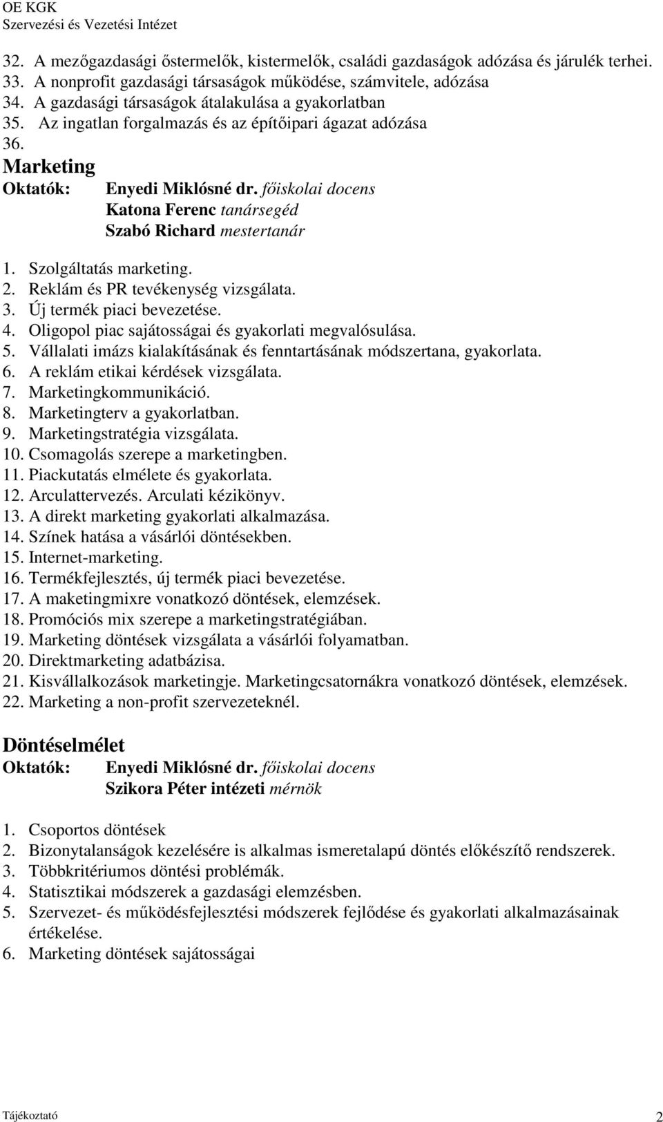 Szolgáltatás marketing. 2. Reklám és PR tevékenység vizsgálata. 3. Új termék piaci bevezetése. 4. Oligopol piac sajátosságai és gyakorlati megvalósulása. 5.