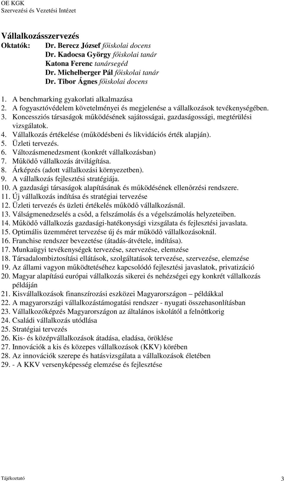 Vállalkozás értékelése (működésbeni és likvidációs érték alapján). 5. Üzleti tervezés. 6. Változásmenedzsment (konkrét vállalkozásban) 7. Működő vállalkozás átvilágítása. 8.