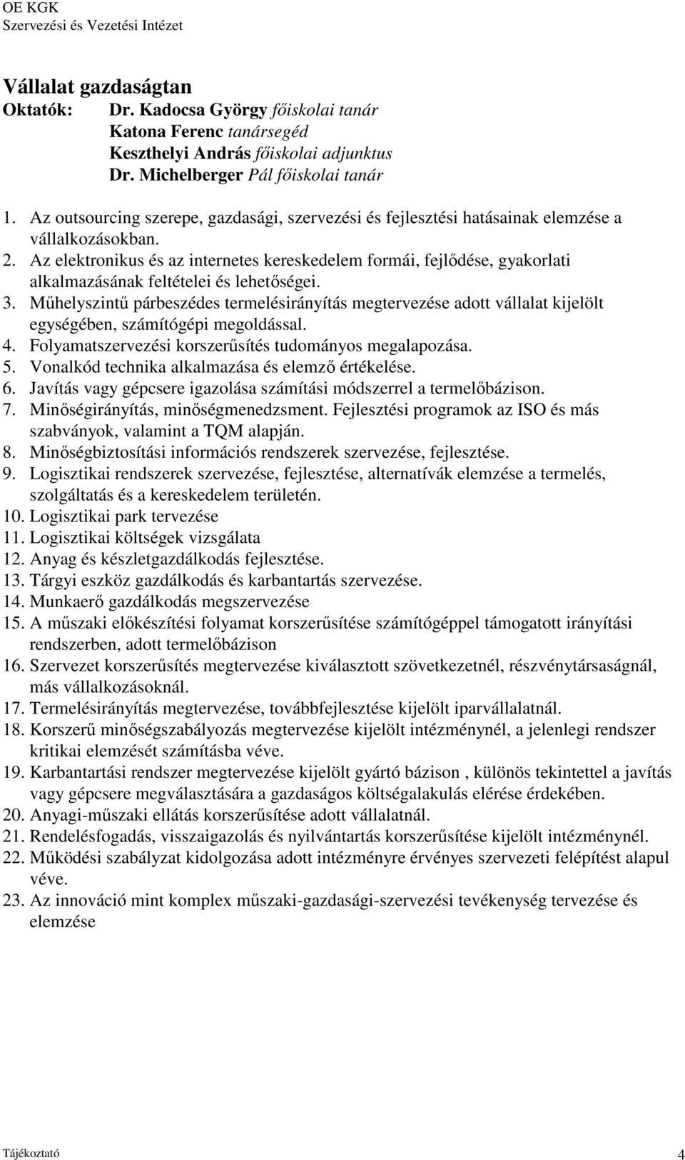 Műhelyszintű párbeszédes termelésirányítás megtervezése adott vállalat kijelölt egységében, számítógépi megoldással. 4. Folyamatszervezési korszerűsítés tudományos megalapozása. 5.