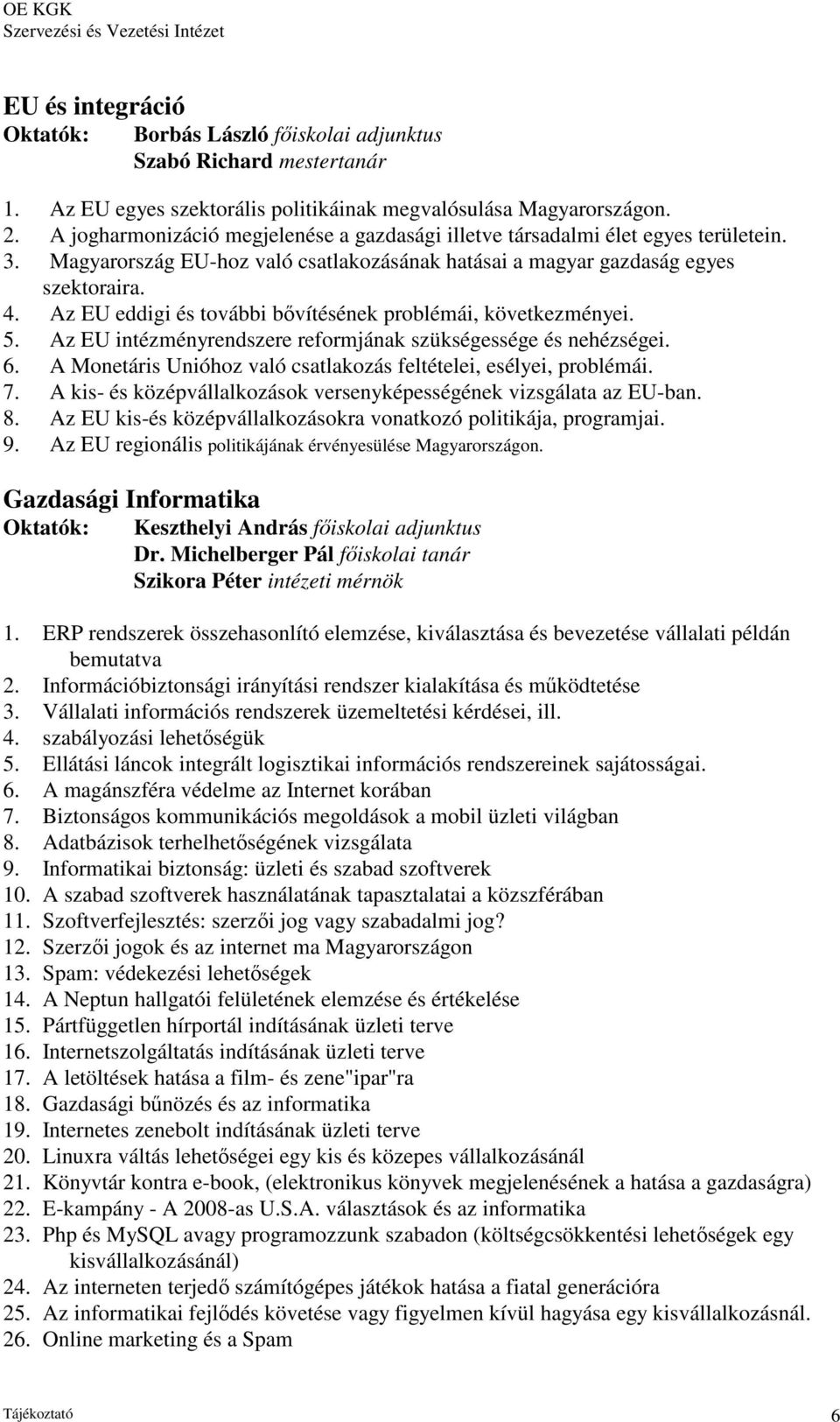 Az EU eddigi és további bővítésének problémái, következményei. 5. Az EU intézményrendszere reformjának szükségessége és nehézségei. 6.