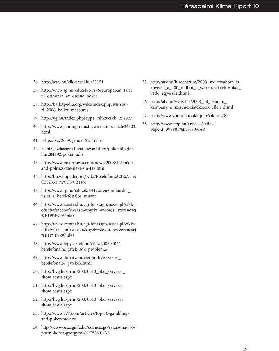 hu/204192/poker_ado 43. http://www.pokernews.com/news/2008/12/pokerand-politics-the-next-sin-tax.htm 44. http://hu.wikipedia.org/wiki/betelefon%c3%a1l% C3%B3s_m%C5%B1sor 45. http://www.sg.