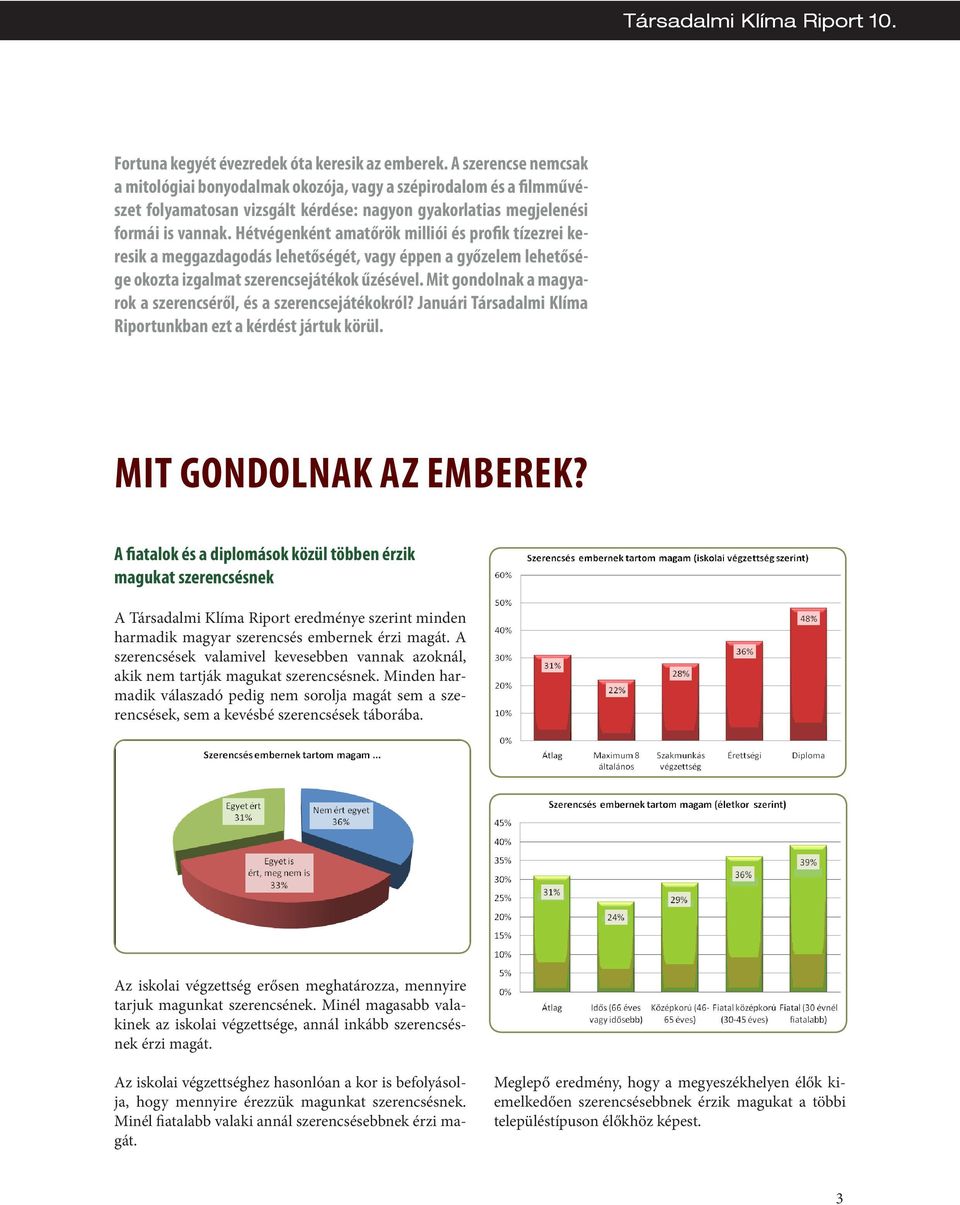 Hétvégenként amatőrök milliói és profik tízezrei keresik a meggazdagodás lehetőségét, vagy éppen a győzelem lehetősége okozta izgalmat szerencsejátékok űzésével.