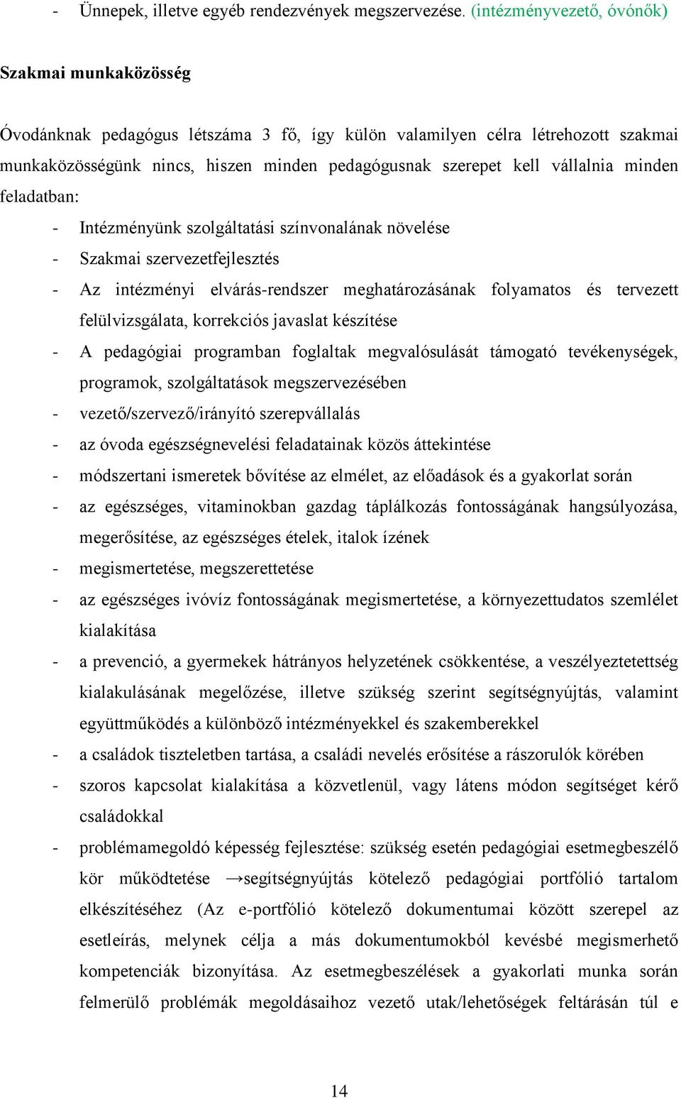 vállalnia minden feladatban: - Intézményünk szolgáltatási színvonalának növelése - Szakmai szervezetfejlesztés - Az intézményi elvárás-rendszer meghatározásának folyamatos és tervezett