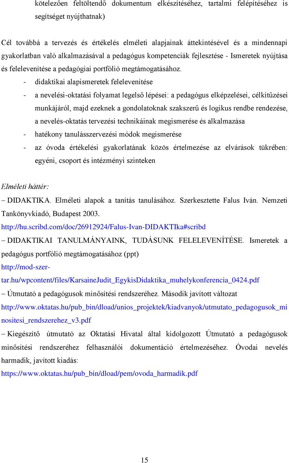 - didaktikai alapismeretek felelevenítése - a nevelési-oktatási folyamat legelső lépései: a pedagógus elképzelései, célkitűzései munkájáról, majd ezeknek a gondolatoknak szakszerű és logikus rendbe