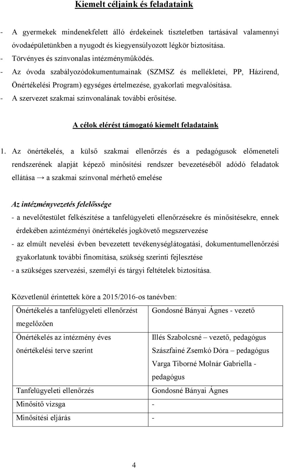 - A szervezet szakmai színvonalának további erősítése. A célok elérést támogató kiemelt feladataink 1.