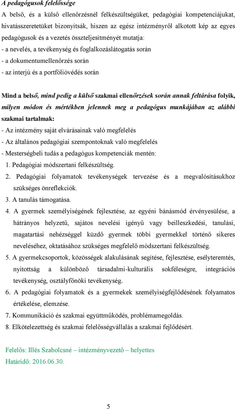 pedig a külső szakmai ellenőrzések során annak feltárása folyik, milyen módon és mértékben jelennek meg a pedagógus munkájában az alábbi szakmai tartalmak: - Az intézmény saját elvárásainak való