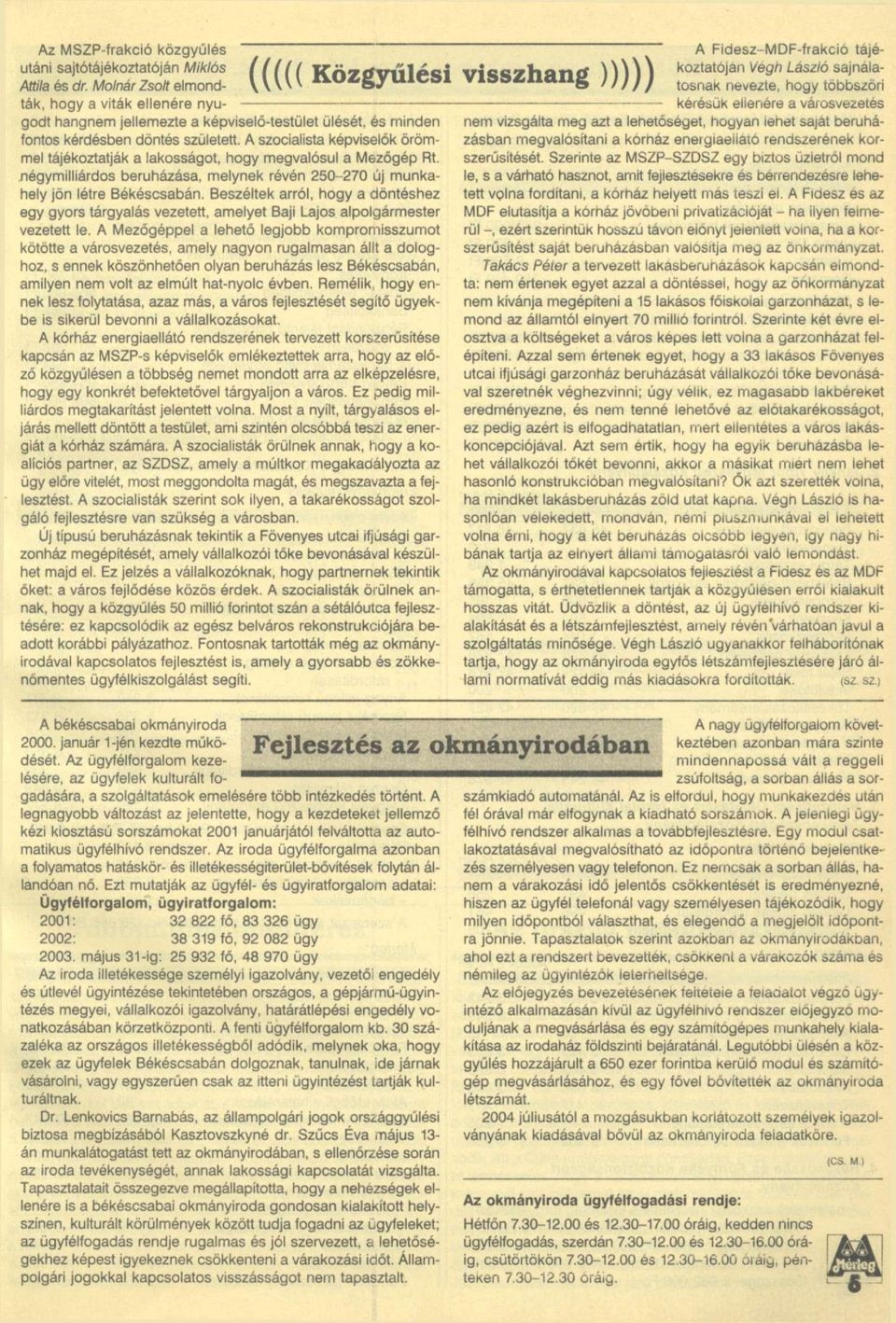 A szocialista képviselők örömmel tájékoztatják a lakosságot, hogy megvalósul a Mezőgép Rt. négymilliárdos beruházása, melynek révén 250-270 új munkahely jön létre Békéscsabán.