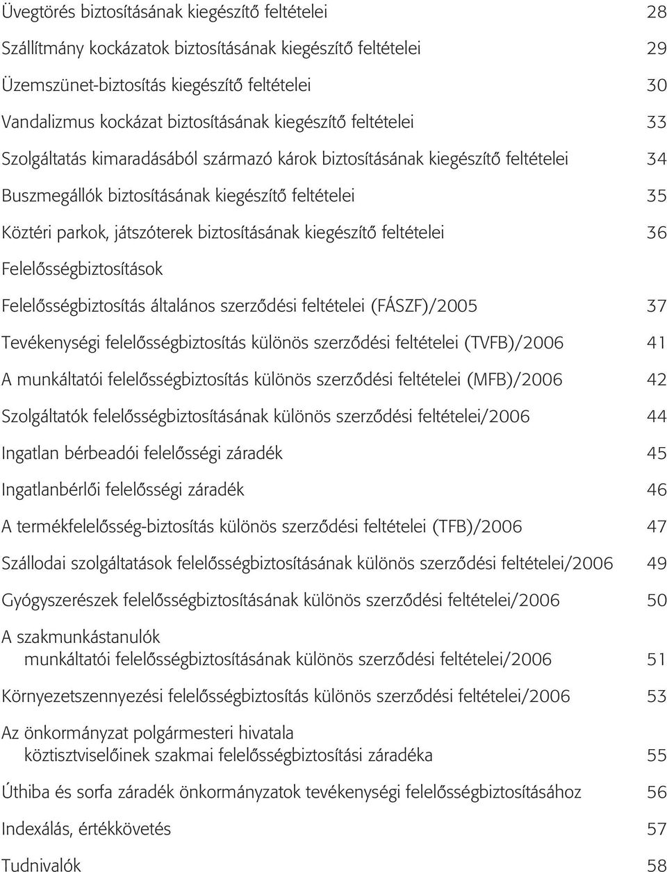 biztosításának kiegészítô feltételei 36 Felelôsségbiztosítások Felelôsségbiztosítás általános szerzôdési feltételei (fászf)/2005 37 Tevékenységi felelôsségbiztosítás különös szerzôdési feltételei