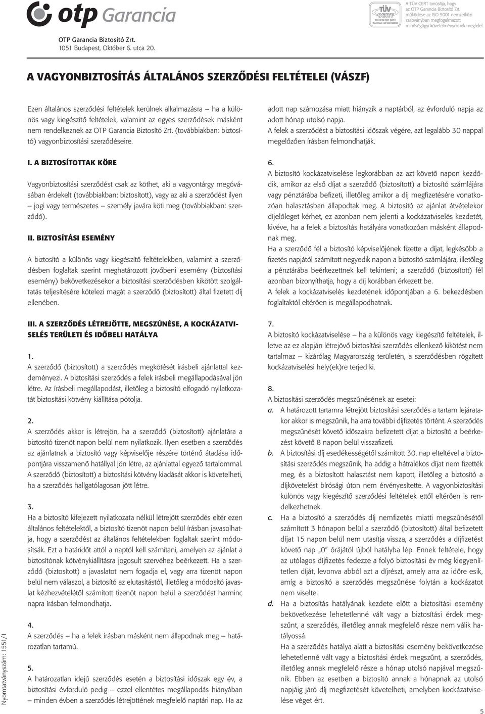 nem rendelkeznek az OTP Garancia Biztosító Zrt. (továbbiakban: biztosító) vagyonbiztosítási szerzôdéseire.