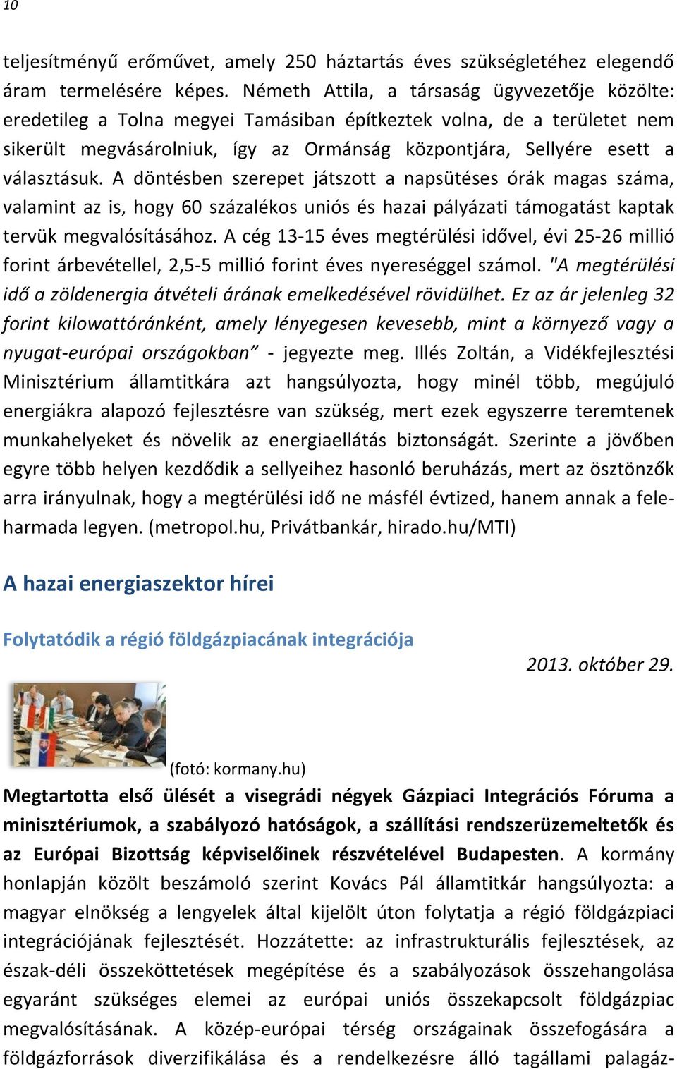 választásuk. A döntésben szerepet játszott a napsütéses órák magas száma, valamint az is, hogy 60 százalékos uniós és hazai pályázati támogatást kaptak tervük megvalósításához.