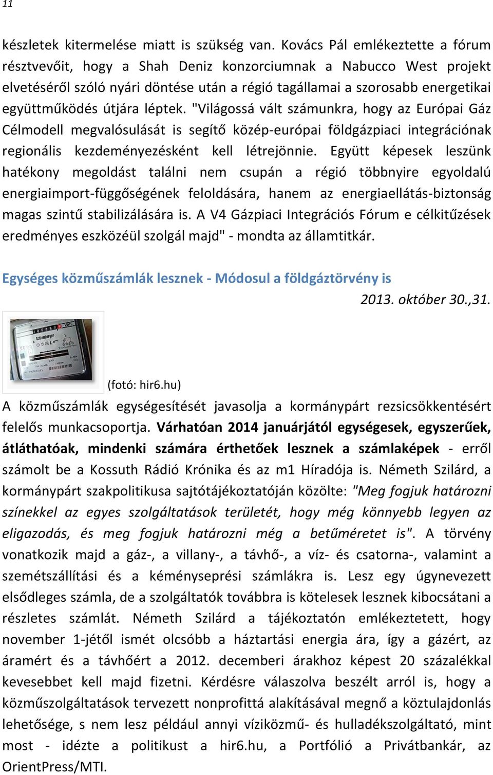 útjára léptek. "Világossá vált számunkra, hogy az Európai Gáz Célmodell megvalósulását is segítő közép-európai földgázpiaci integrációnak regionális kezdeményezésként kell létrejönnie.