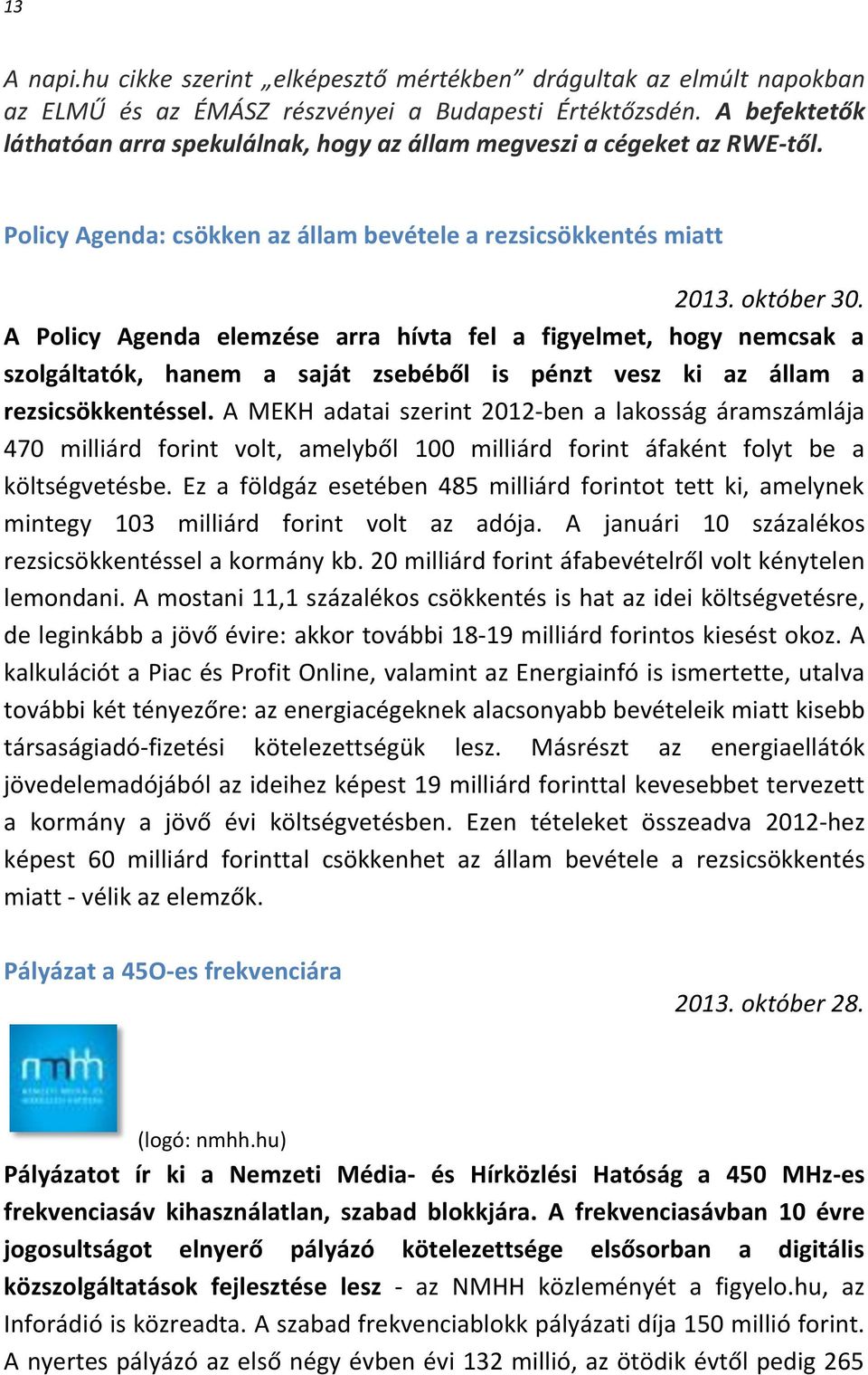 A Policy Agenda elemzése arra hívta fel a figyelmet, hogy nemcsak a szolgáltatók, hanem a saját zsebéből is pénzt vesz ki az állam a rezsicsökkentéssel.