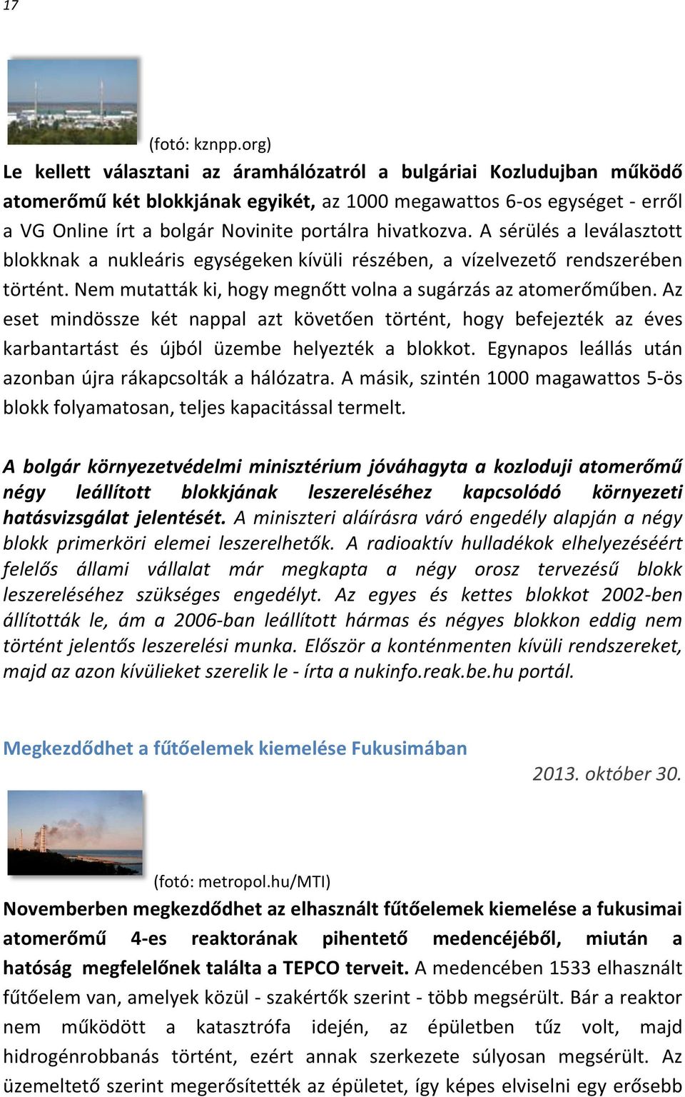 hivatkozva. A sérülés a leválasztott blokknak a nukleáris egységeken kívüli részében, a vízelvezető rendszerében történt. Nem mutatták ki, hogy megnőtt volna a sugárzás az atomerőműben.