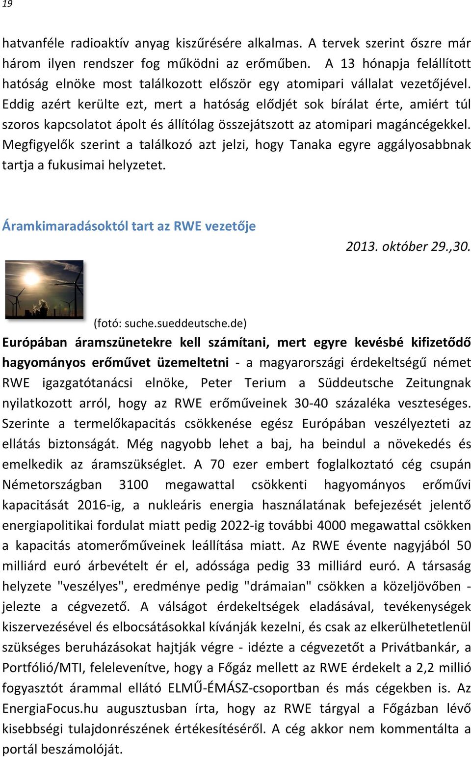 Eddig azért kerülte ezt, mert a hatóság elődjét sok bírálat érte, amiért túl szoros kapcsolatot ápolt és állítólag összejátszott az atomipari magáncégekkel.