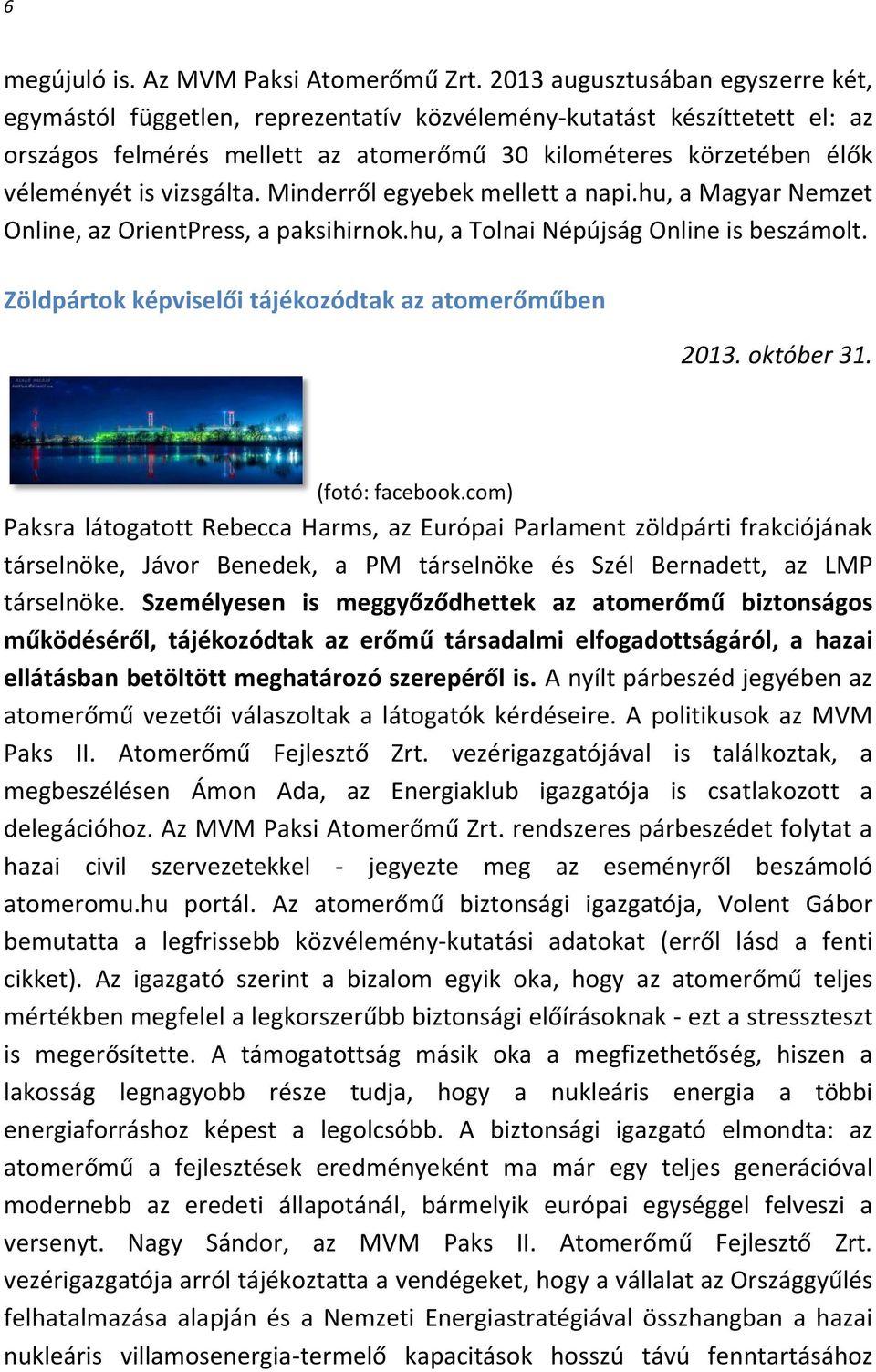 vizsgálta. Minderről egyebek mellett a napi.hu, a Magyar Nemzet Online, az OrientPress, a paksihirnok.hu, a Tolnai Népújság Online is beszámolt.