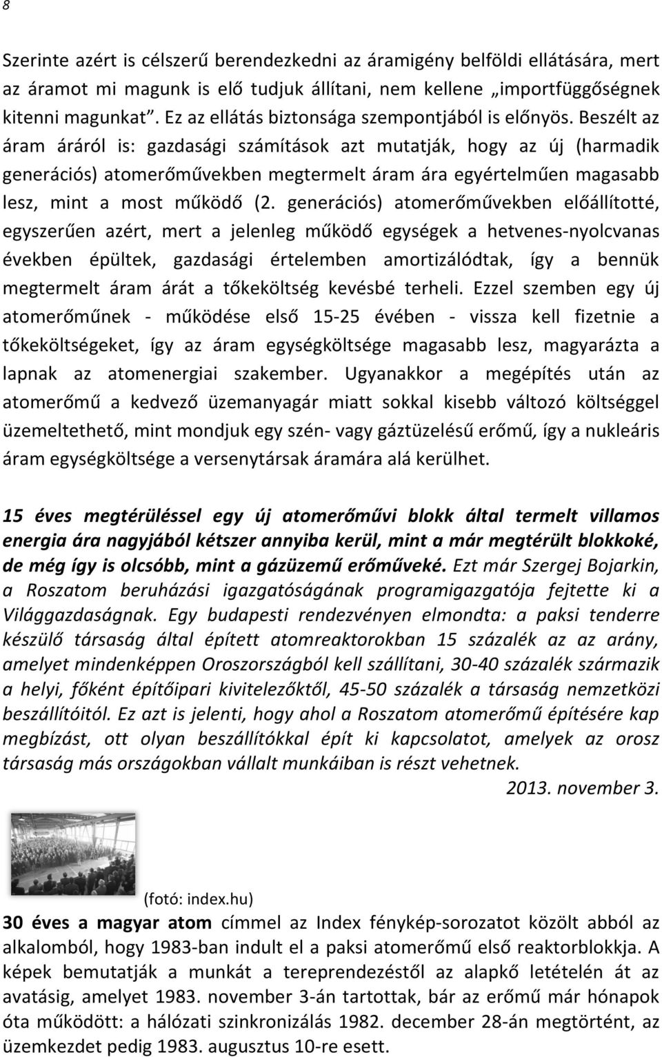 Beszélt az áram áráról is: gazdasági számítások azt mutatják, hogy az új (harmadik generációs) atomerőművekben megtermelt áram ára egyértelműen magasabb lesz, mint a most működő (2.