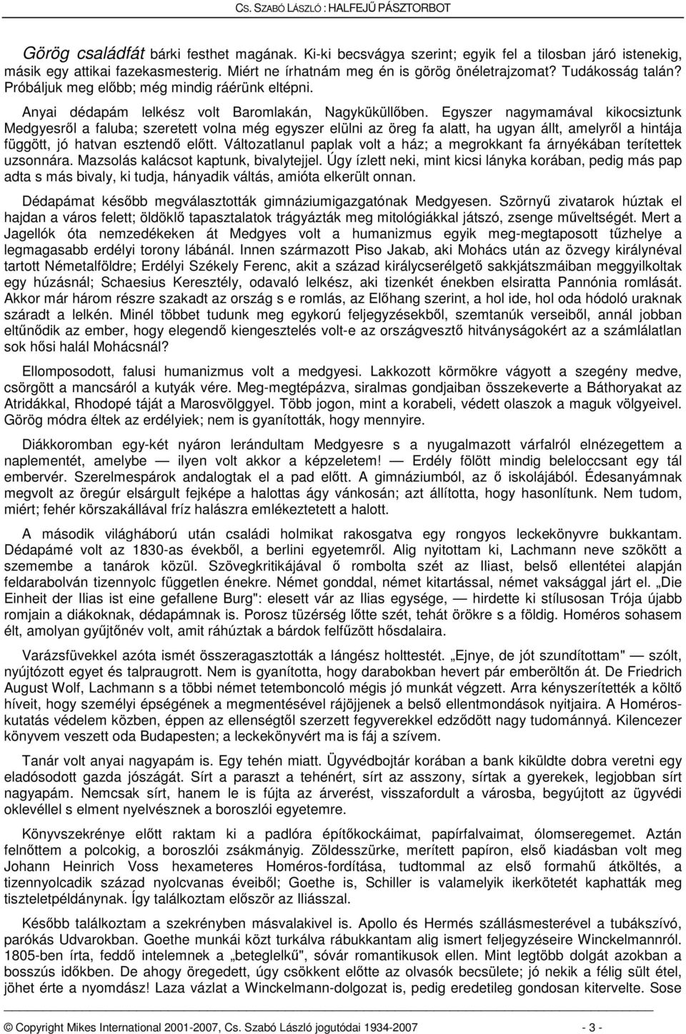 Egyszer nagymamával kikocsiztunk Medgyesről a faluba; szeretett volna még egyszer elülni az öreg fa alatt, ha ugyan állt, amelyről a hintája függött, jó hatvan esztendő előtt.