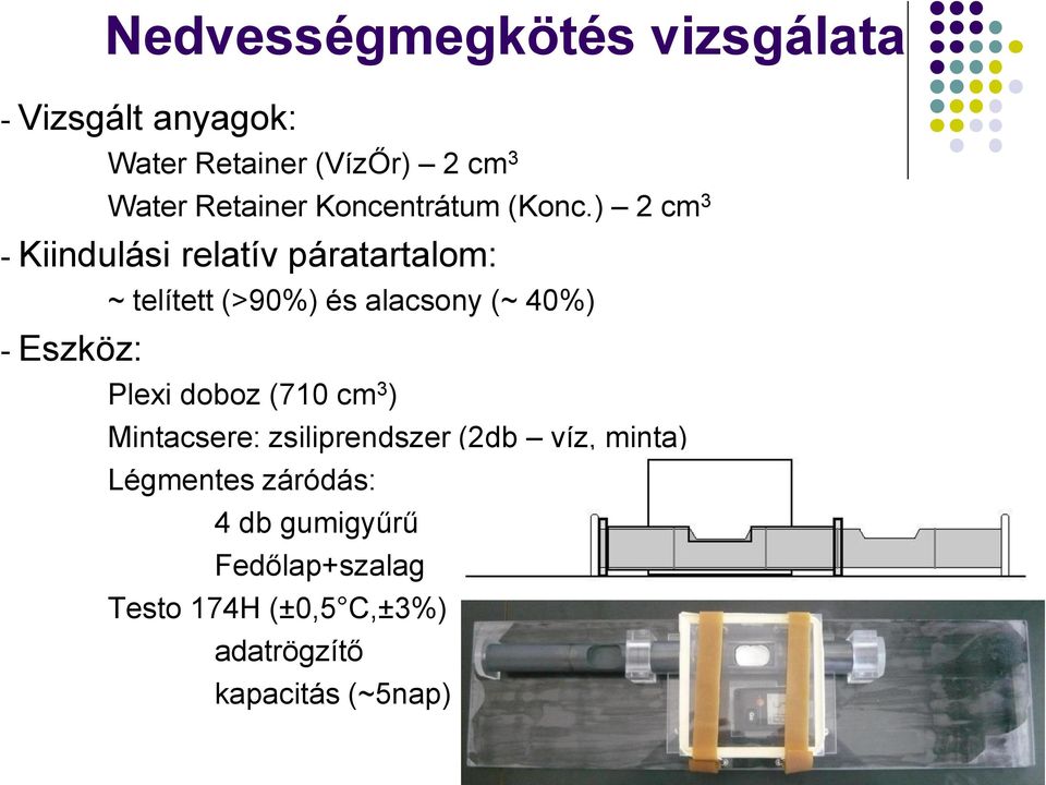 (>90%) és alacsony (~ 40%) Plexi doboz (710 cm 3 ) Mintacsere: zsiliprendszer (2db víz,