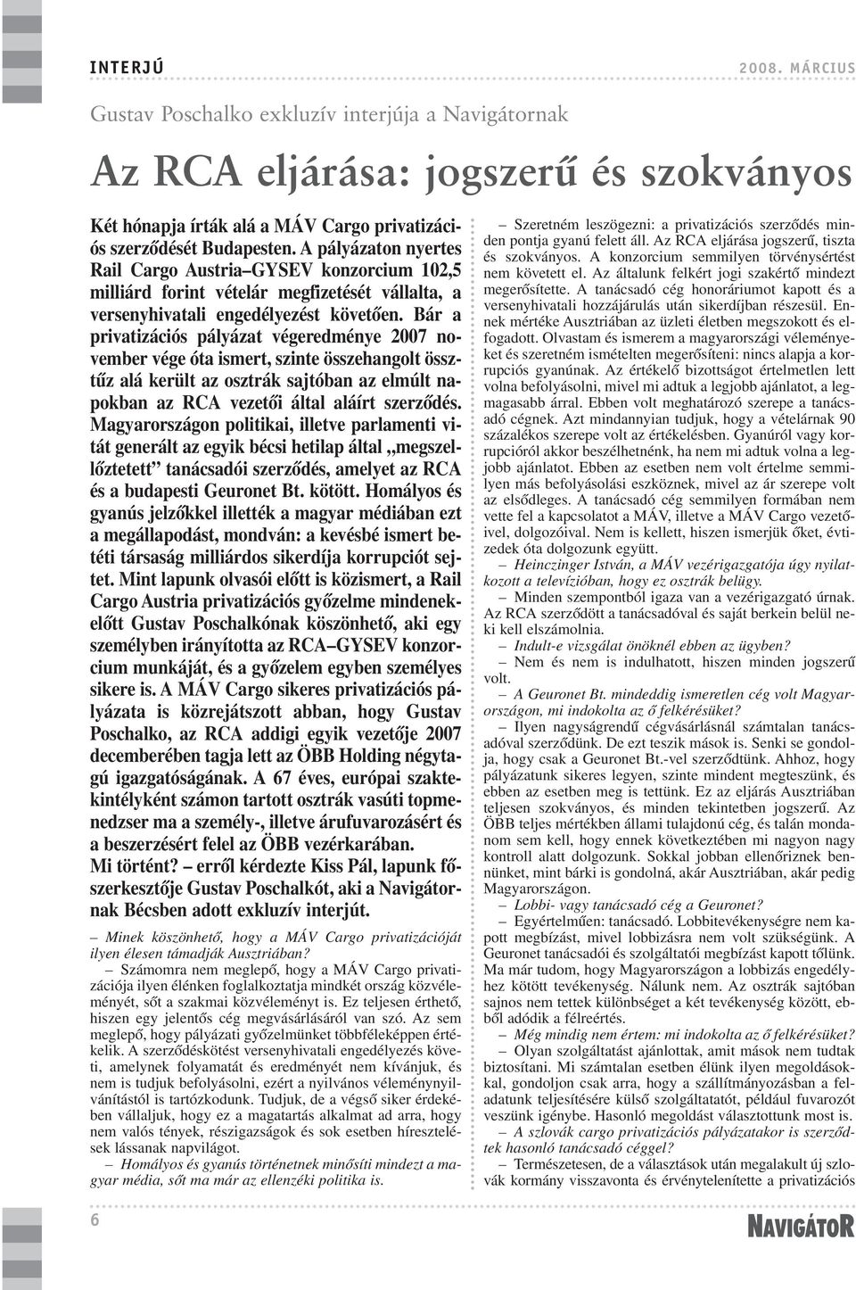 Bár a privatizációs pályázat végeredménye 2007 november vége óta ismert, szinte összehangolt össztûz alá került az osztrák sajtóban az elmúlt napokban az RCA vezetõi által aláírt szerzõdés.