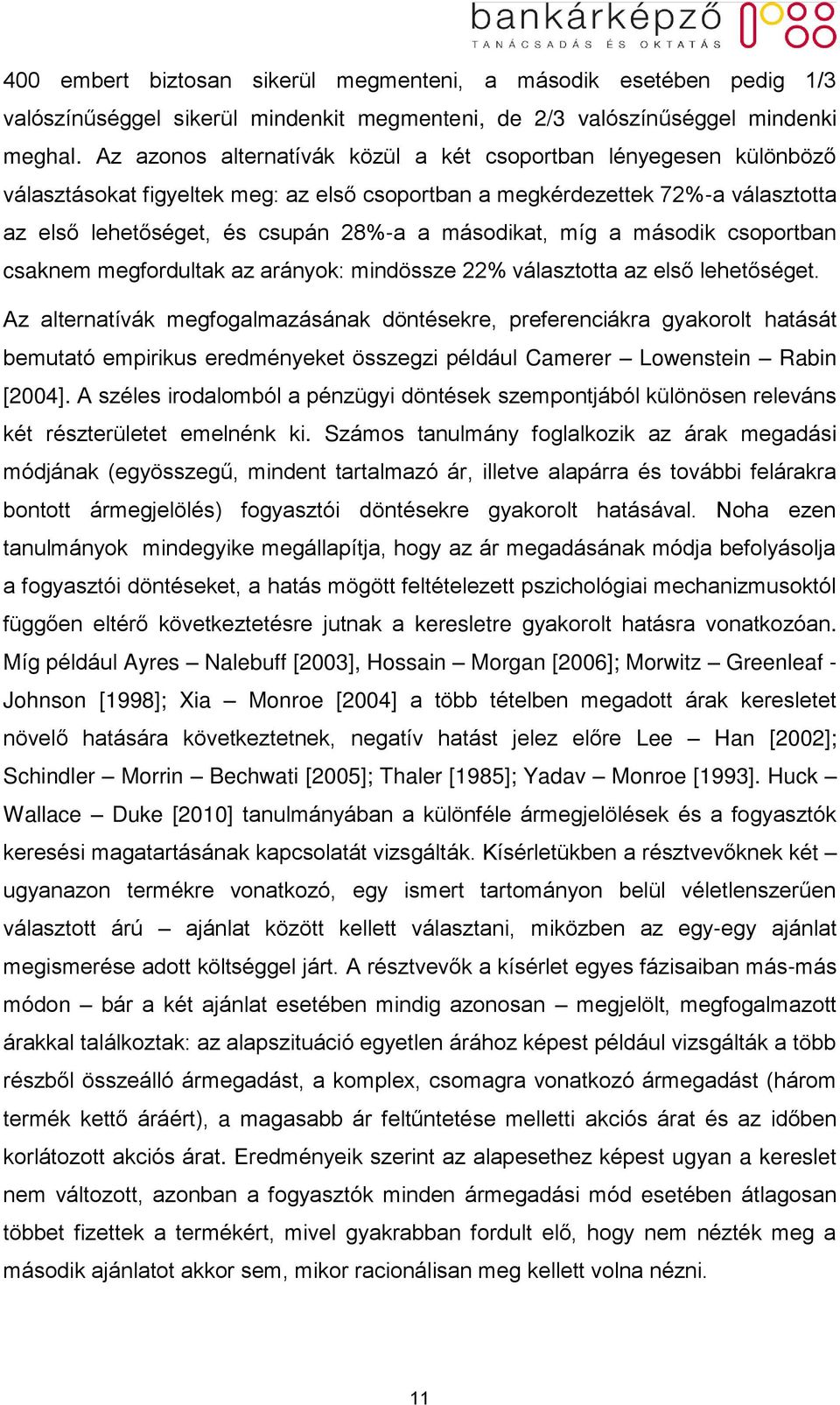 míg a második csoportban csaknem megfordultak az arányok: mindössze 22% választotta az első lehetőséget.