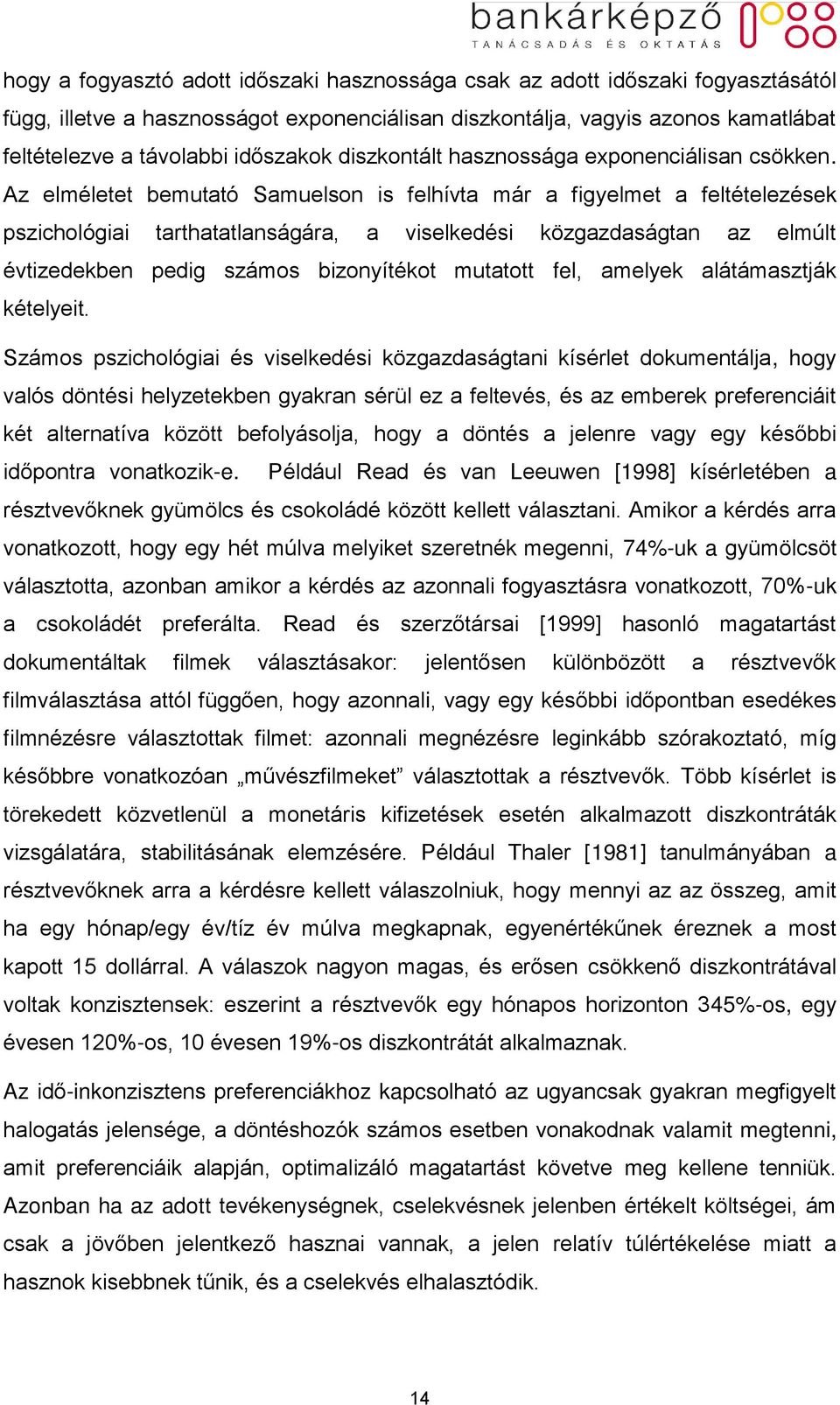 Az elméletet bemutató Samuelson is felhívta már a figyelmet a feltételezések pszichológiai tarthatatlanságára, a viselkedési közgazdaságtan az elmúlt évtizedekben pedig számos bizonyítékot mutatott