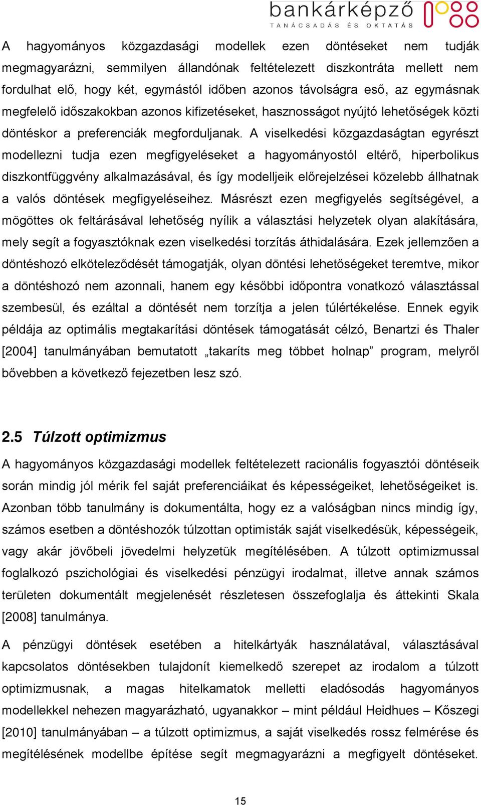 A viselkedési közgazdaságtan egyrészt modellezni tudja ezen megfigyeléseket a hagyományostól eltérő, hiperbolikus diszkontfüggvény alkalmazásával, és így modelljeik előrejelzései közelebb állhatnak a