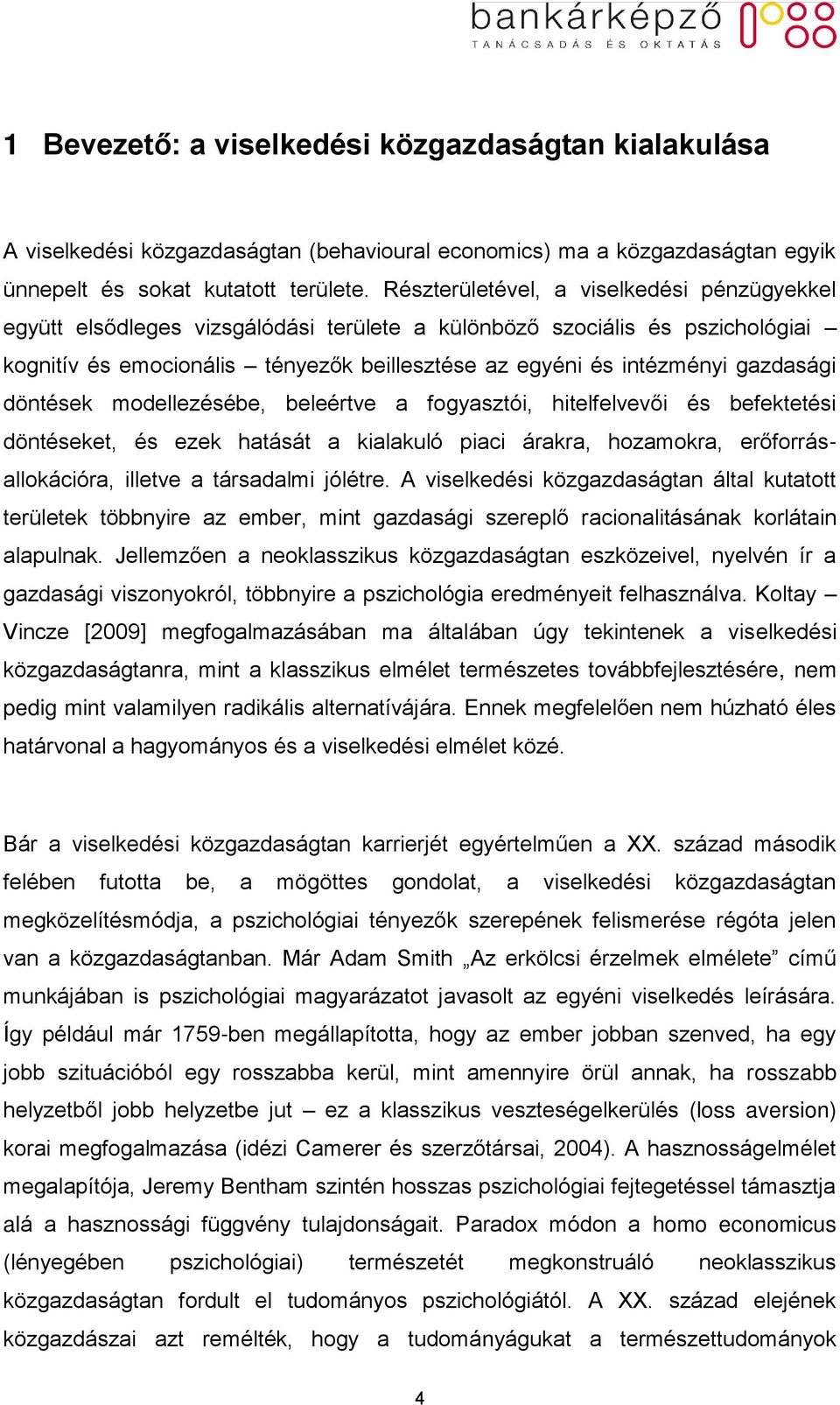 gazdasági döntések modellezésébe, beleértve a fogyasztói, hitelfelvevői és befektetési döntéseket, és ezek hatását a kialakuló piaci árakra, hozamokra, erőforrásallokációra, illetve a társadalmi