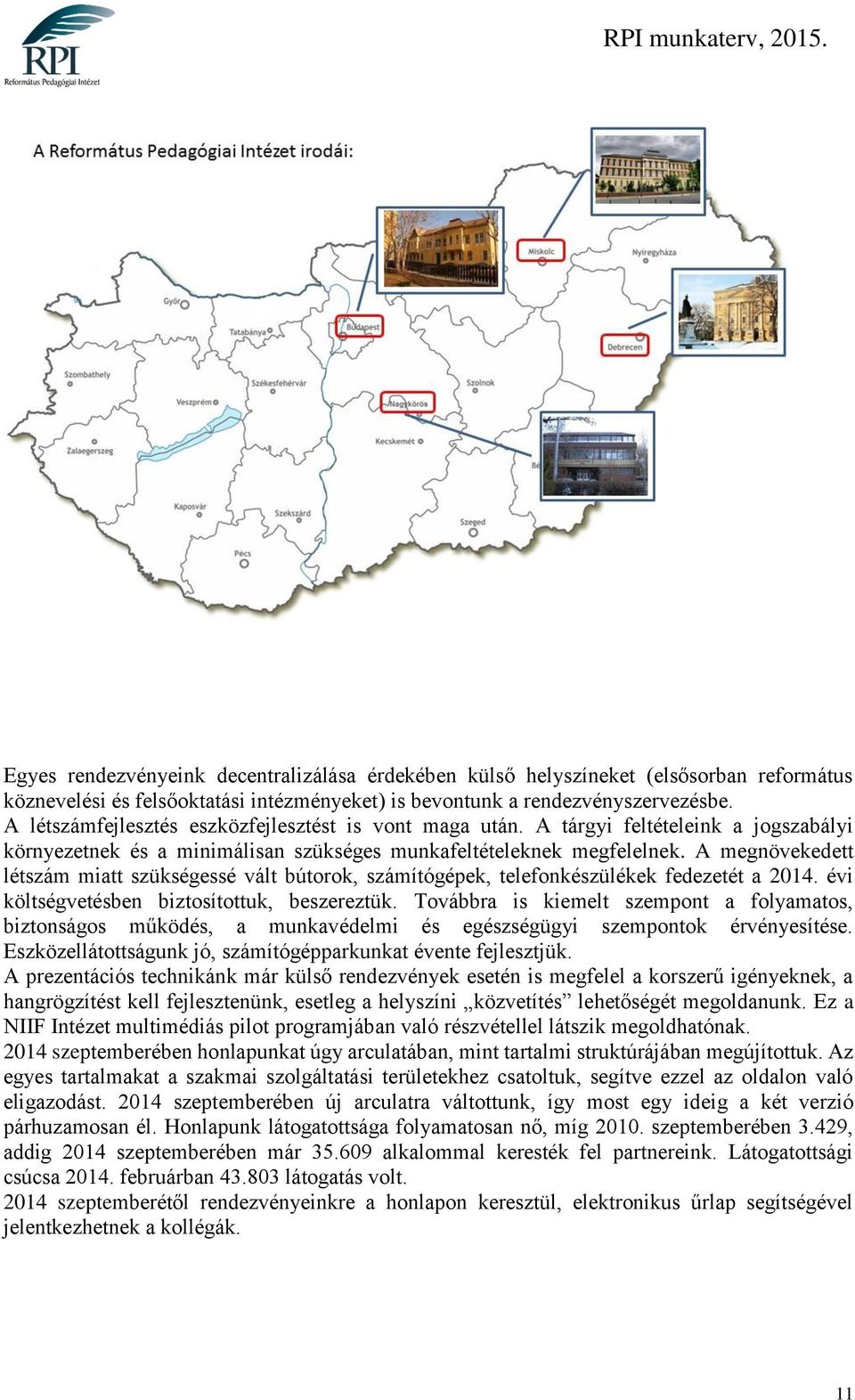 A megnövekedett létszám miatt szükségessé vált bútorok, számítógépek, telefonkészülékek fedezetét a 2014. évi költségvetésben biztosítottuk, beszereztük.