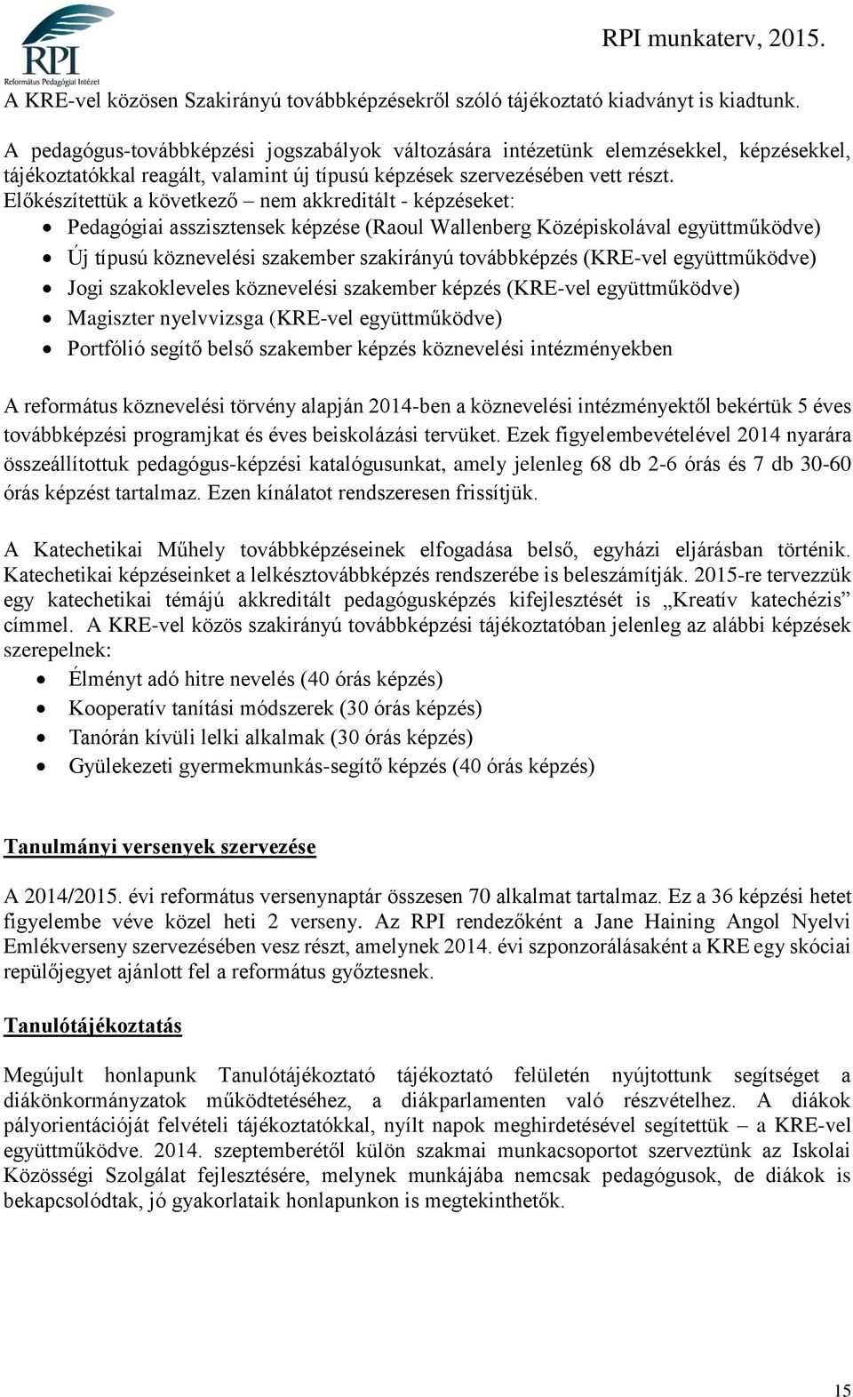 Előkészítettük a következő nem akkreditált - képzéseket: Pedagógiai asszisztensek képzése (Raoul Wallenberg Középiskolával együttműködve) Új típusú köznevelési szakember szakirányú továbbképzés