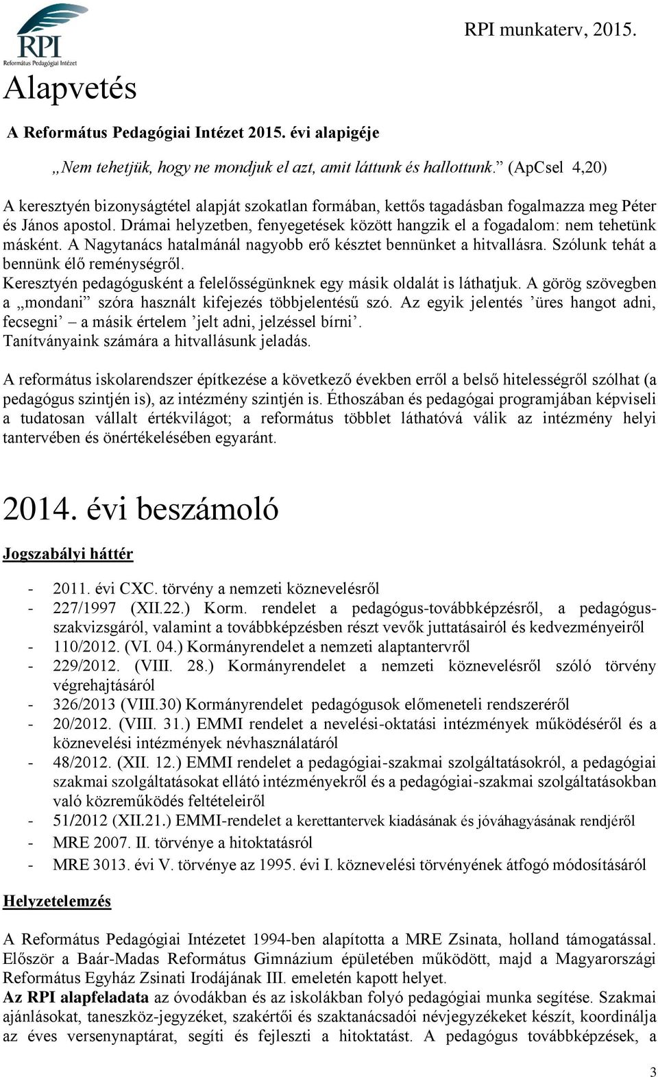 Drámai helyzetben, fenyegetések között hangzik el a fogadalom: nem tehetünk másként. A Nagytanács hatalmánál nagyobb erő késztet bennünket a hitvallásra. Szólunk tehát a bennünk élő reménységről.