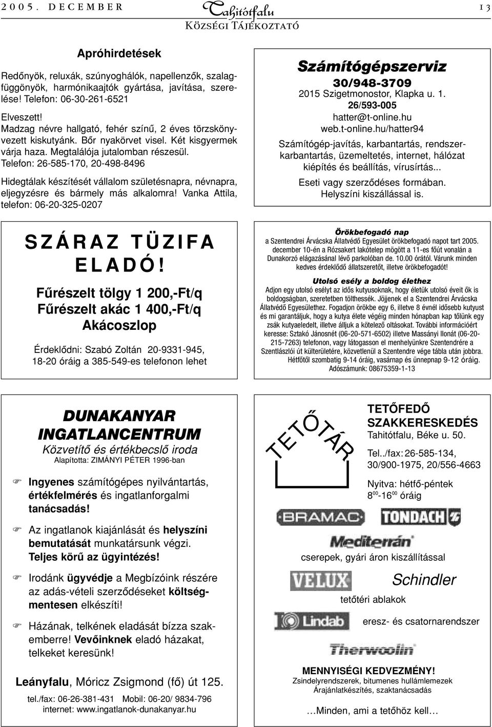 Telefon: 26-585-170, 20-498-8496 Hidegtálak készítését vállalom születésnapra, névnapra, eljegyzésre és bármely más alkalomra! Vanka Attila, telefon: 06-20-325-0207 SZÁRAZ TÜZIFA ELADÓ!