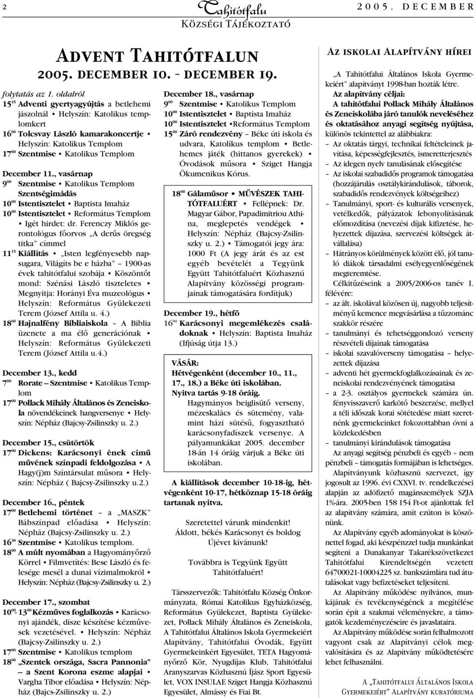 December 11., vasárnap 9 00 Szentmise Katolikus Templom Szentségimádás 10 00 Istentisztelet Baptista Imaház 10 00 Istentisztelet Református Templom Igét hirdet: dr.