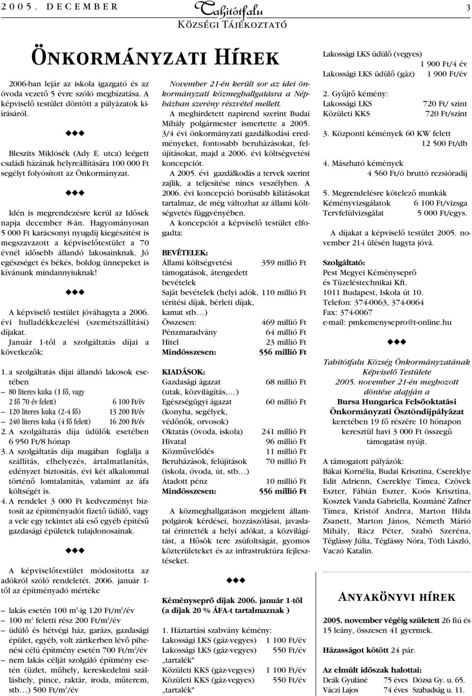 Hagyományosan 5 000 Ft karácsonyi nyugdíj kiegészítést is megszavazott a képviselôtestület a 70 évnél idôsebb állandó lakosainknak. Jó egészséget és békés, boldog ünnepeket is kívánunk mindannyiuknak!