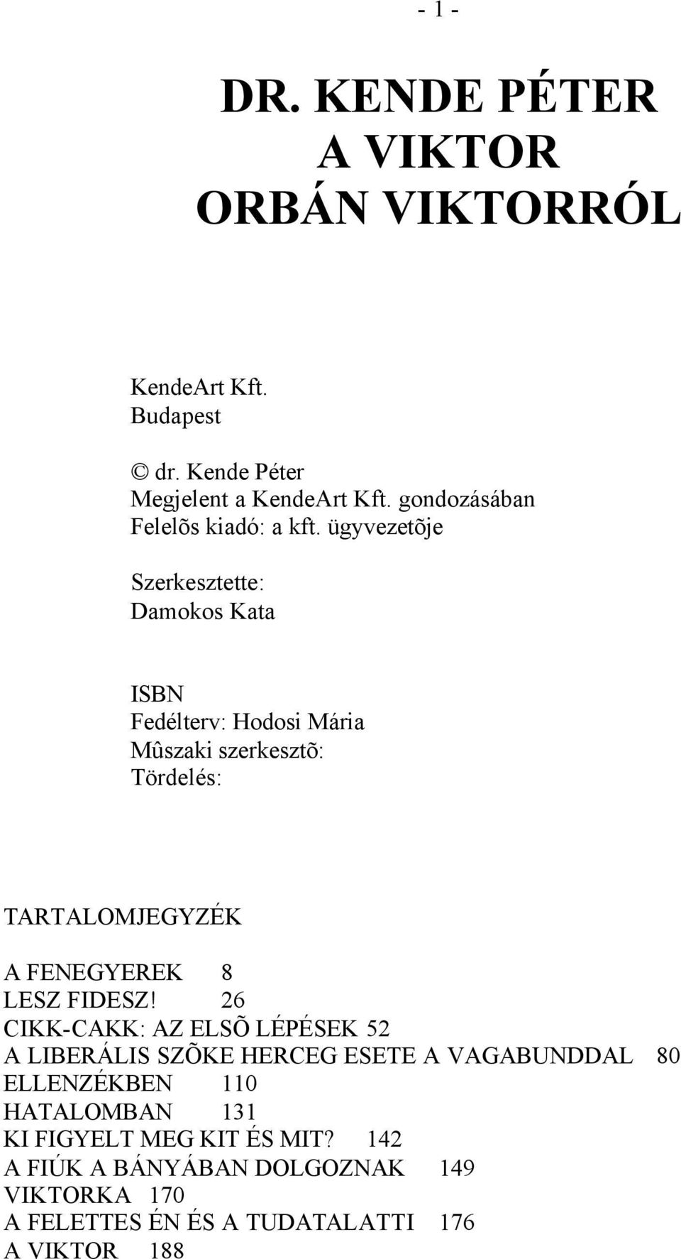 ügyvezetõje Szerkesztette: Damokos Kata ISBN Fedélterv: Hodosi Mária Mûszaki szerkesztõ: Tördelés: TARTALOMJEGYZÉK A FENEGYEREK 8