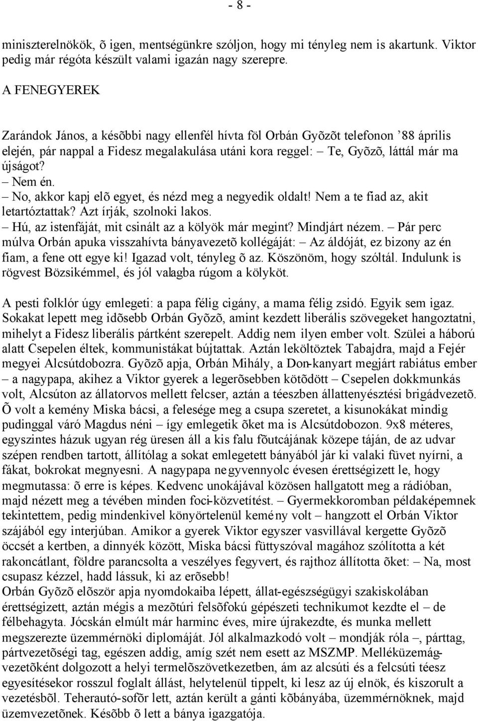 No, akkor kapj elõ egyet, és nézd meg a negyedik oldalt! Nem a te fiad az, akit letartóztattak? Azt írják, szolnoki lakos. Hú, az istenfáját, mit csinált az a kölyök már megint? Mindjárt nézem.