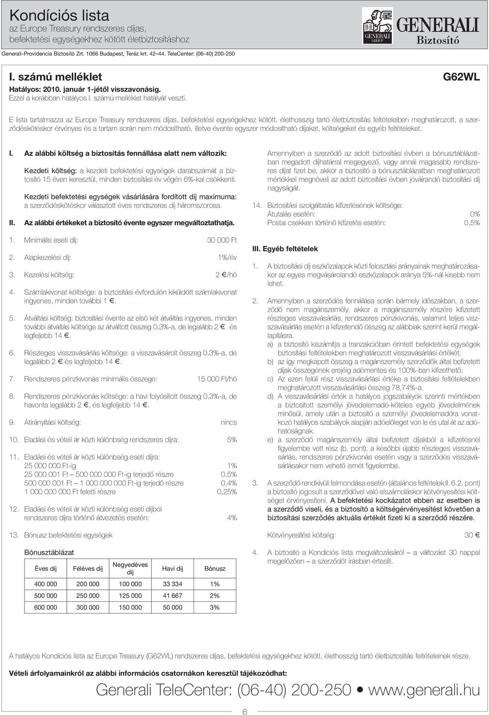 E lista tartalmazza az Europe Treasury rendszeres díjas, befektetési egységekhez kötött, élethosszig tartó életbiztosítás feltételeiben meghatározott, a szerzõdéskötéskor érvényes és a tartam során