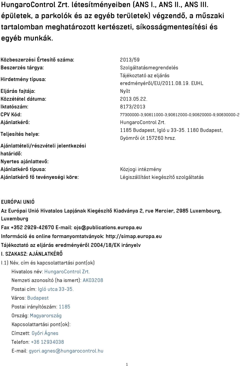 Közbeszerzési Értesítő száma: 2013/59 Beszerzés tárgya: Szolgáltatásmegrendelés Hirdetmény típusa: Tájékoztató az eljárás eredményéről/eu/2011.08.19.