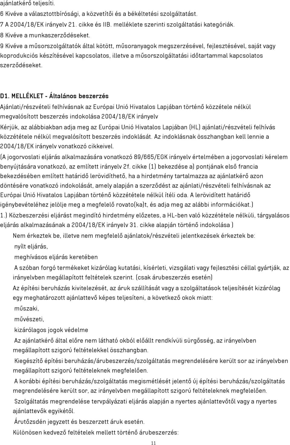 9 Kivéve a műsorszolgáltatók által kötött, műsoranyagok megszerzésével, fejlesztésével, saját vagy koprodukciós készítésével kapcsolatos, illetve a műsorszolgáltatási időtartammal kapcsolatos