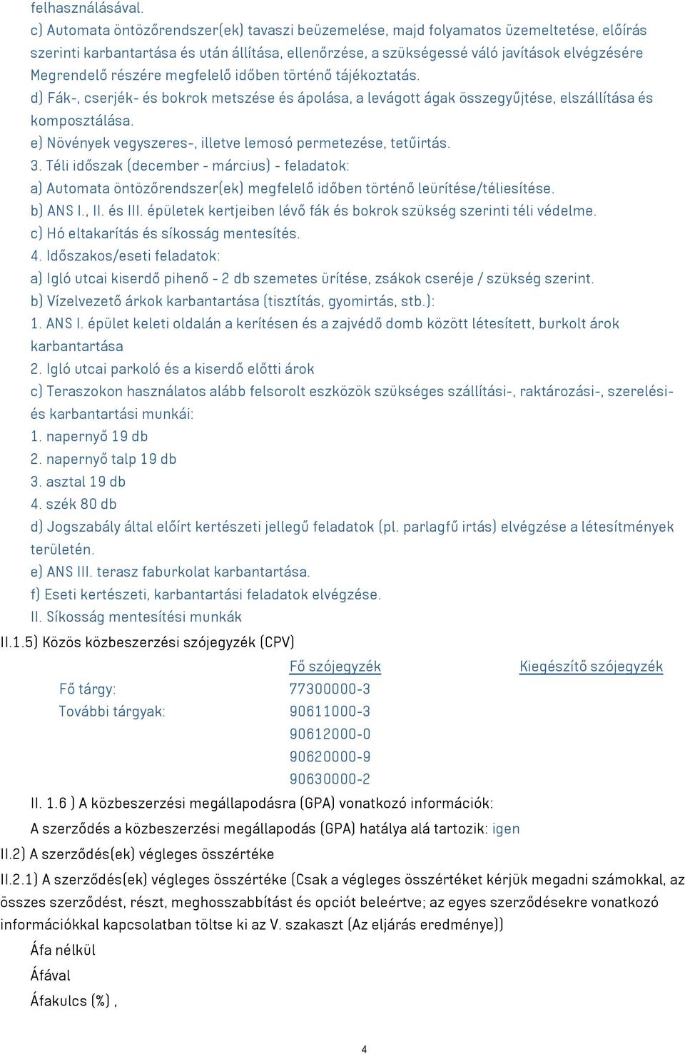 részére megfelelő időben történő tájékoztatás. d) Fák-, cserjék- és bokrok metszése és ápolása, a levágott ágak összegyűjtése, elszállítása és komposztálása.