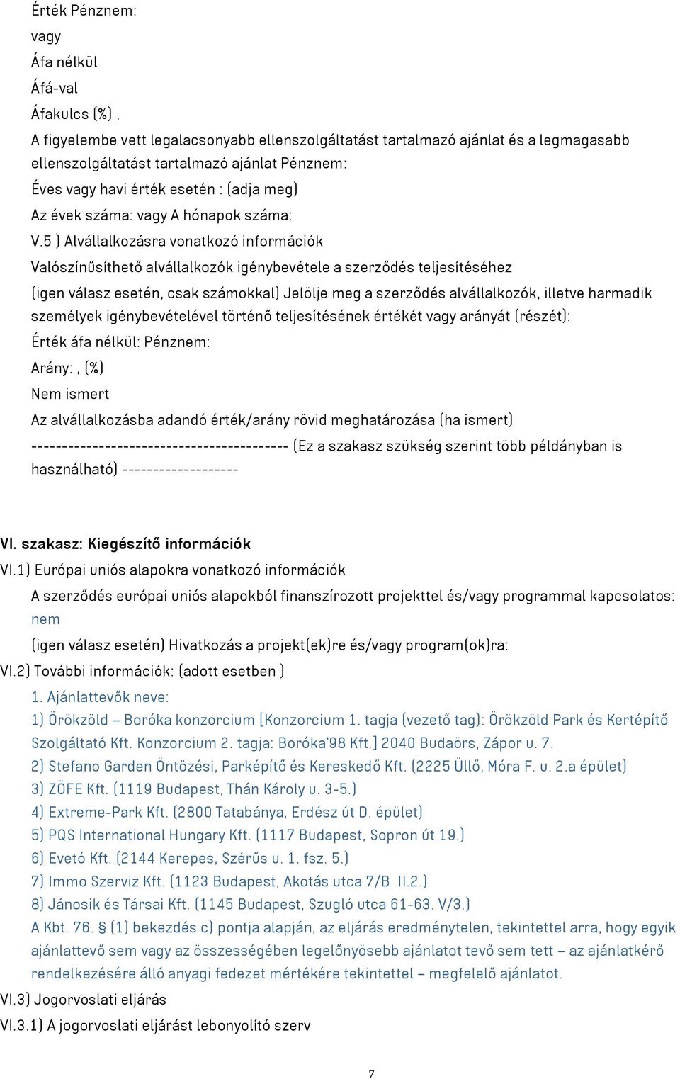 5 ) Alvállalkozásra vonatkozó információk Valószínűsíthető alvállalkozók igénybevétele a szerződés teljesítéséhez (igen válasz esetén, csak számokkal) Jelölje meg a szerződés alvállalkozók, illetve