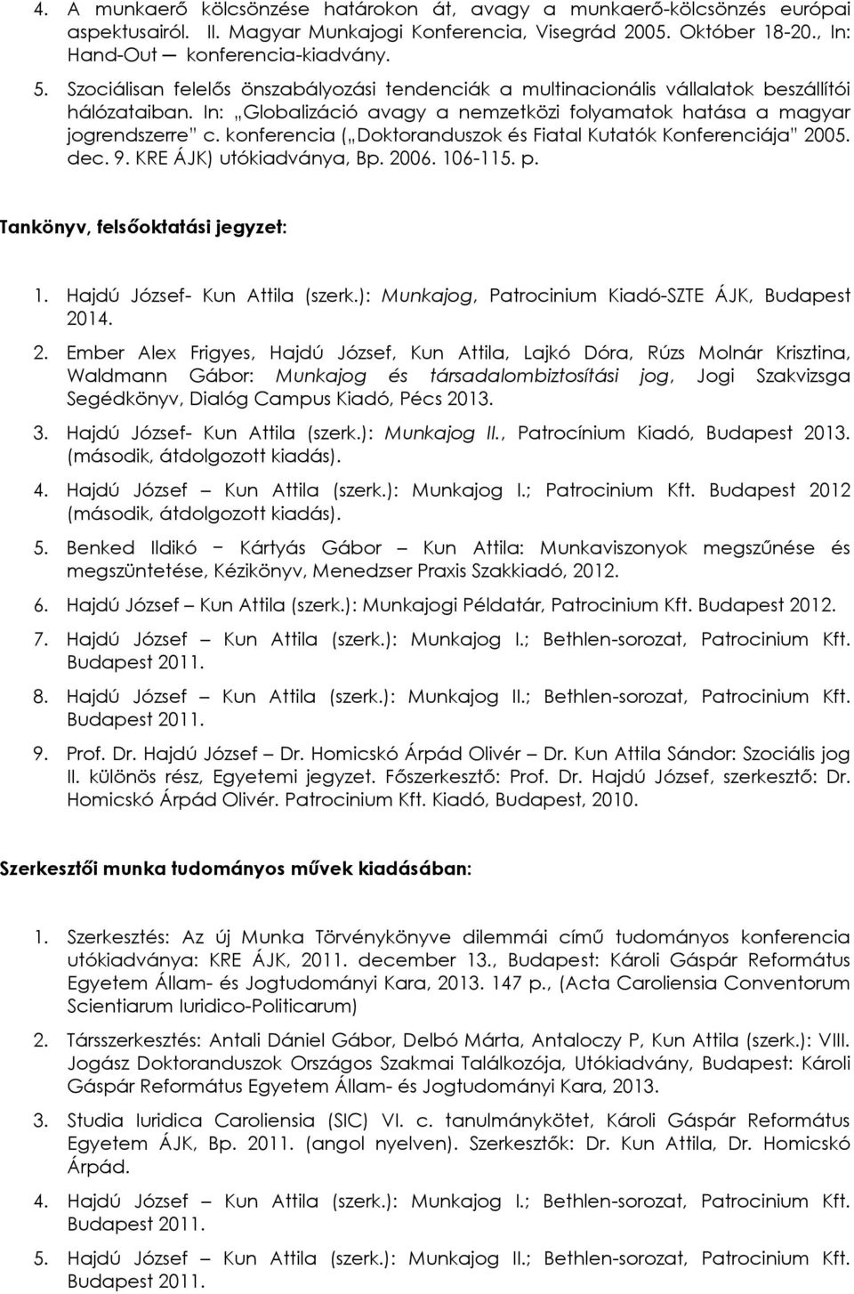 konferencia ( Doktoranduszok és Fiatal Kutatók Konferenciája 2005. dec. 9. KRE ÁJK) utókiadványa, Bp. 2006. 106-115. p. Tankönyv, felsőoktatási jegyzet: 1. Hajdú József- Kun Attila (szerk.