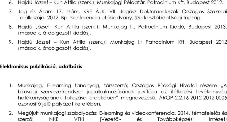 Hajdú József Kun Attila (szerk.): Munkajog I.; Patrocinium Kft. Budapest 2012 (második, átdolgozott kiadás). Elektronikus publikáció, adatbázis 1.