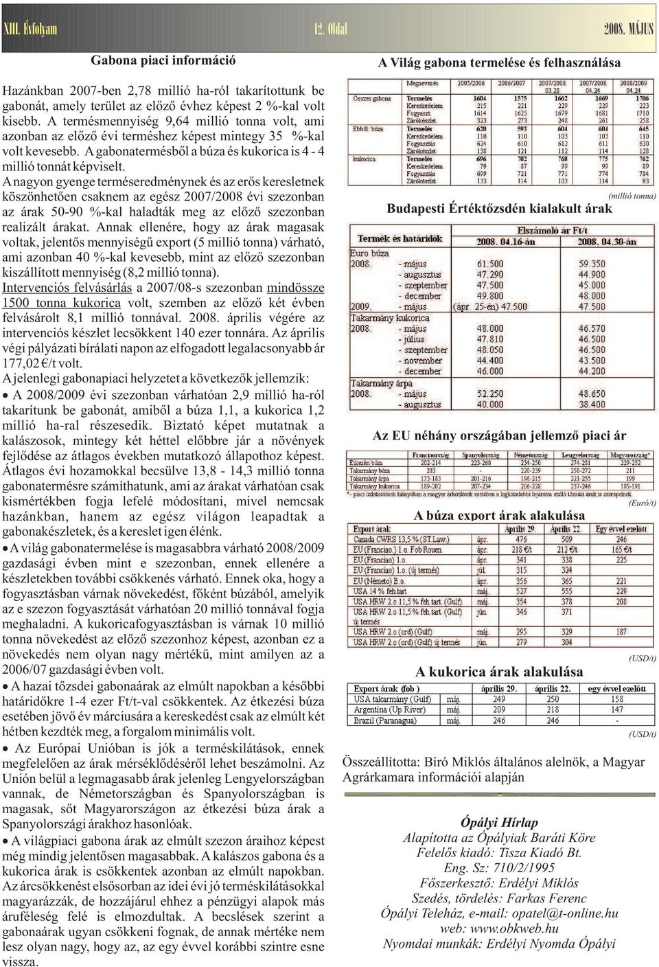 A nagyon gyenge terméseredménynek és az erős keresletnek köszönhetően csaknem az egész 2007/2008 évi szezonban az árak 50-90 %-kal haladták meg az előző szezonban realizált árakat.