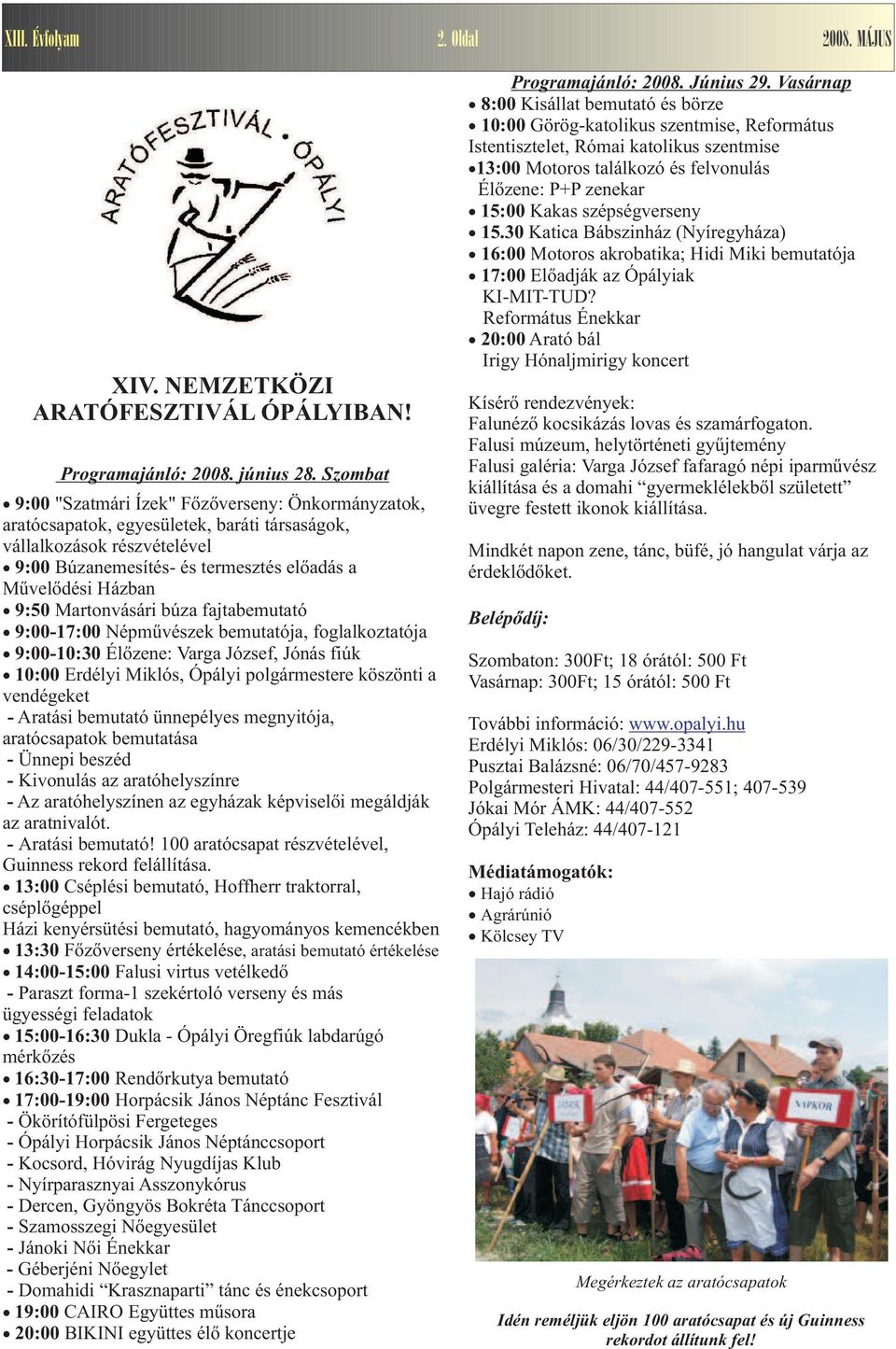 Martonvásári búza fajtabemutató 9:00-17:00 Népművészek bemutatója, foglalkoztatója 9:00-10:30 Élőzene: Varga József, Jónás fiúk 10:00 Erdélyi Miklós, Ópályi polgármestere köszönti a vendégeket -