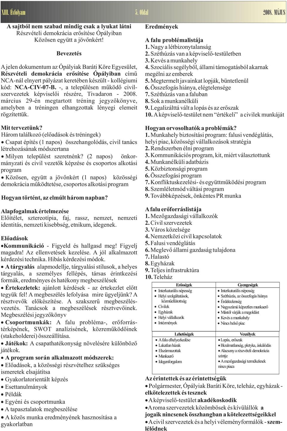 -, a településen működő civilszervezetek képviselői részére, Tivadaron - 2008. március 29-én megtartott tréning jegyzőkönyve, amelyben a tréningen elhangzottak lényegi elemeit rögzítettük.