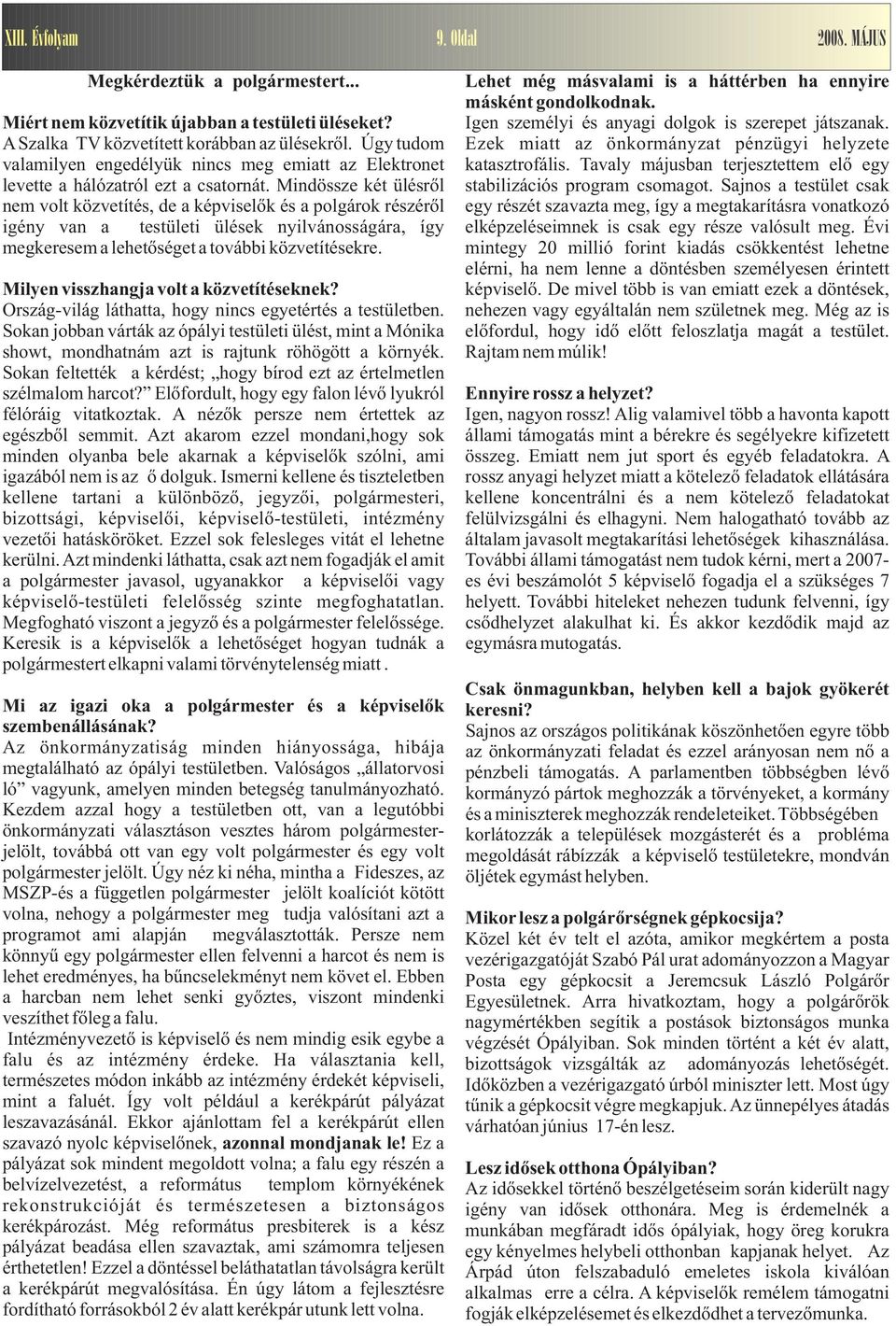 Mindössze két ülésről nem volt közvetítés, de a képviselők és a polgárok részéről igény van a testületi ülések nyilvánosságára, így megkeresem a lehetőséget a további közvetítésekre.