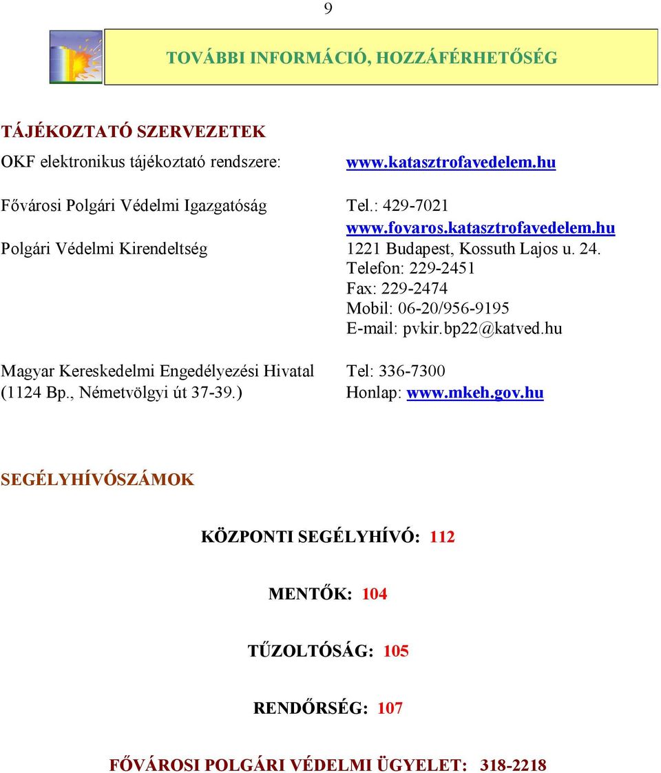 katasztrofavedelem.hu 1221 Budapest, Kossuth Lajos u. 24. Telefon: 229-2451 Fax: 229-2474 Mobil: 06-20/956-9195 E-mail: pvkir.bp22@katved.